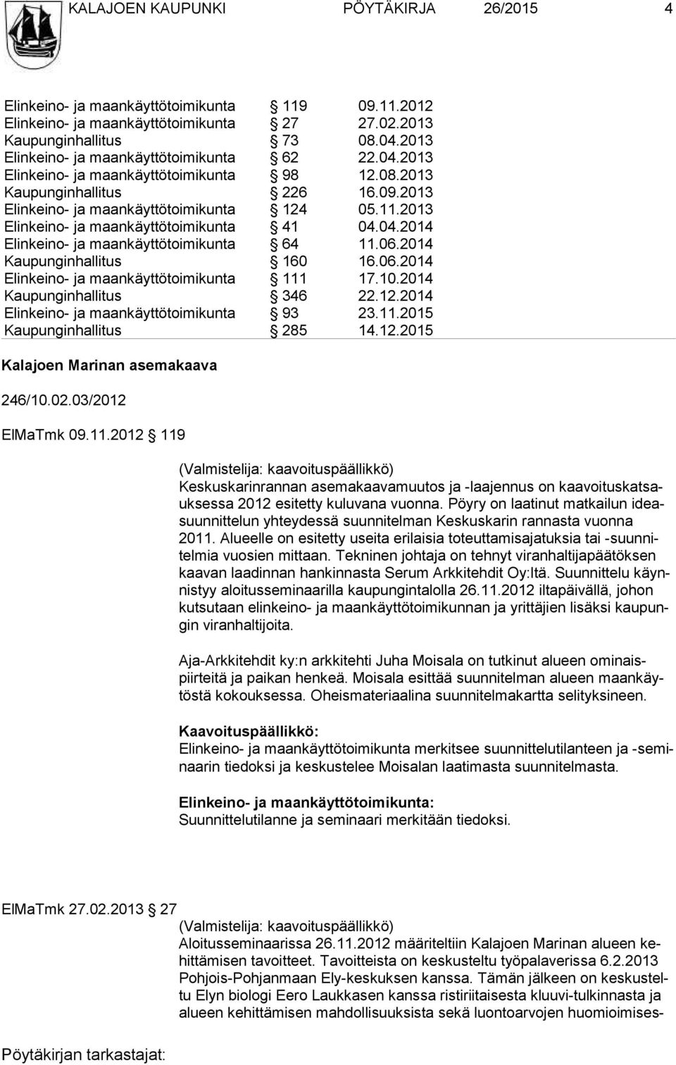 2013 Elinkeino- ja maankäyttötoimikunta 41 04.04.2014 Elinkeino- ja maankäyttötoimikunta 64 11.06.2014 Kaupunginhallitus 160 16.06.2014 Elinkeino- ja maankäyttötoimikunta 111 17.10.