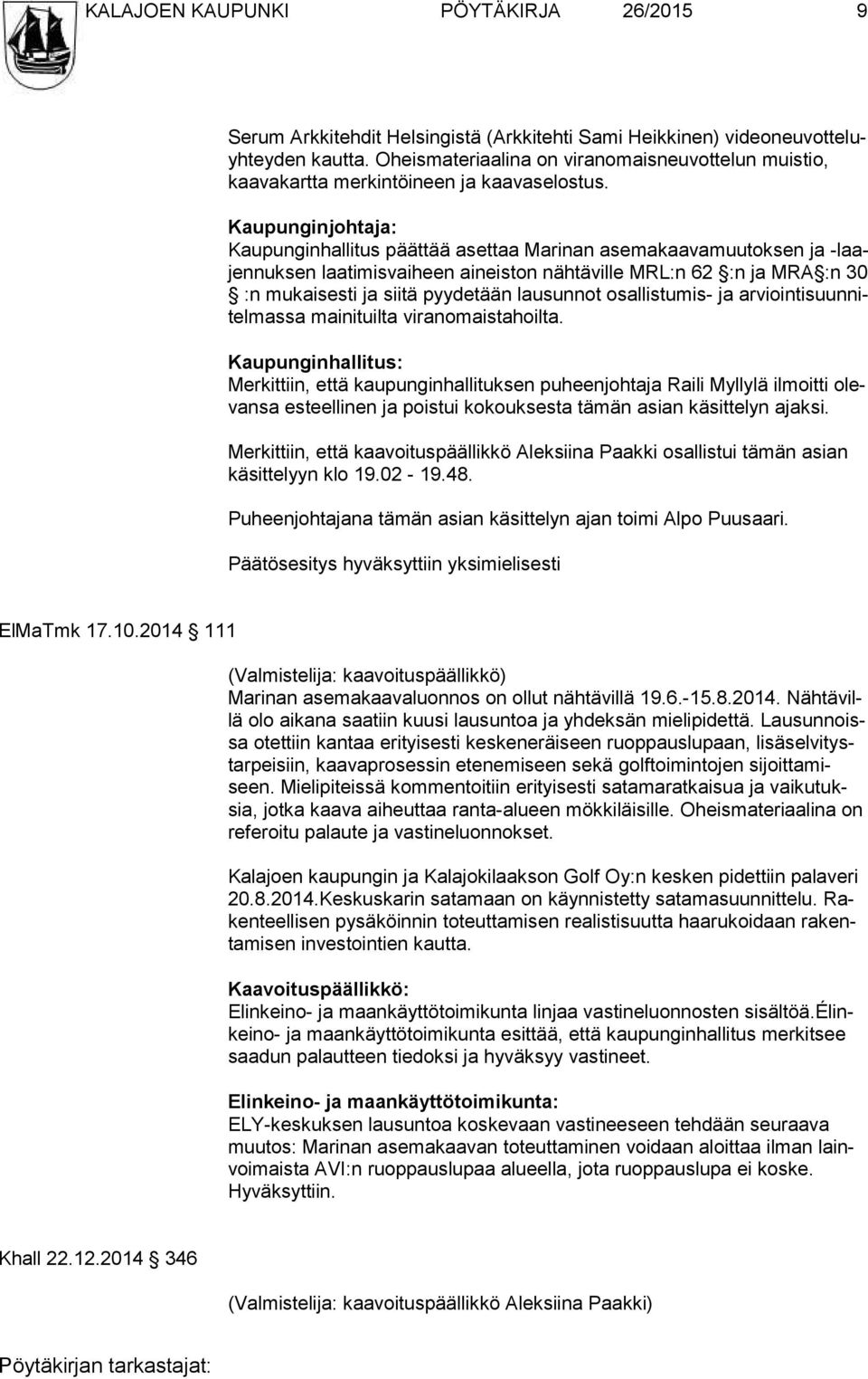 Kaupunginjohtaja: Kaupunginhallitus päättää asettaa Marinan asema kaavamuutoksen ja -laajennuksen laa ti mis vai heen aineiston näh tä vil le MRL:n 62 :n ja MRA :n 30 :n mu kai sesti ja siitä pyy de