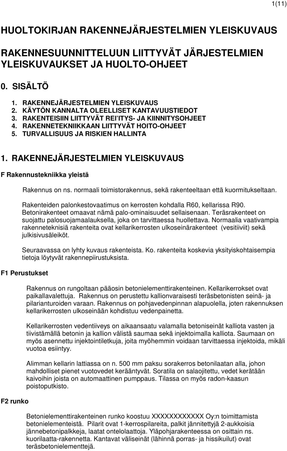 RAKENNEJÄRJESTELMIEN YLEISKUVAUS F Rakennustekniikka yleistä Rakennus on ns. normaali toimistorakennus, sekä rakenteeltaan että kuormitukseltaan.