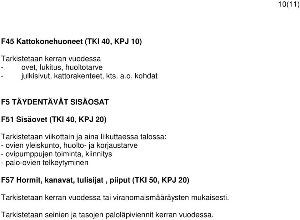 yleiskunto, huolto- ja korjaustarve - ovipumppujen toiminta, kiinnitys - palo-ovien telkeytyminen F57 Hormit, kanavat, tulisijat, piiput