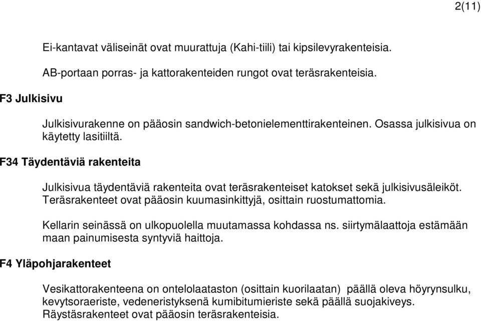 F34 Täydentäviä rakenteita Julkisivua täydentäviä rakenteita ovat teräsrakenteiset katokset sekä julkisivusäleiköt. Teräsrakenteet ovat pääosin kuumasinkittyjä, osittain ruostumattomia.