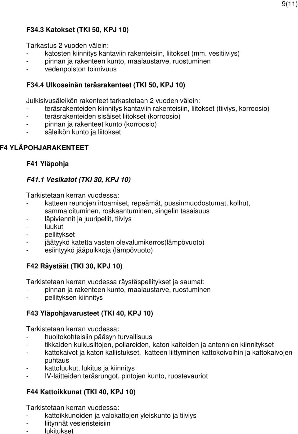 4 Ulkoseinän teräsrakenteet (TKI 50, KPJ 10) Julkisivusäleikön rakenteet tarkastetaan 2 vuoden välein: - teräsrakenteiden kiinnitys kantaviin rakenteisiin, liitokset (tiiviys, korroosio) -