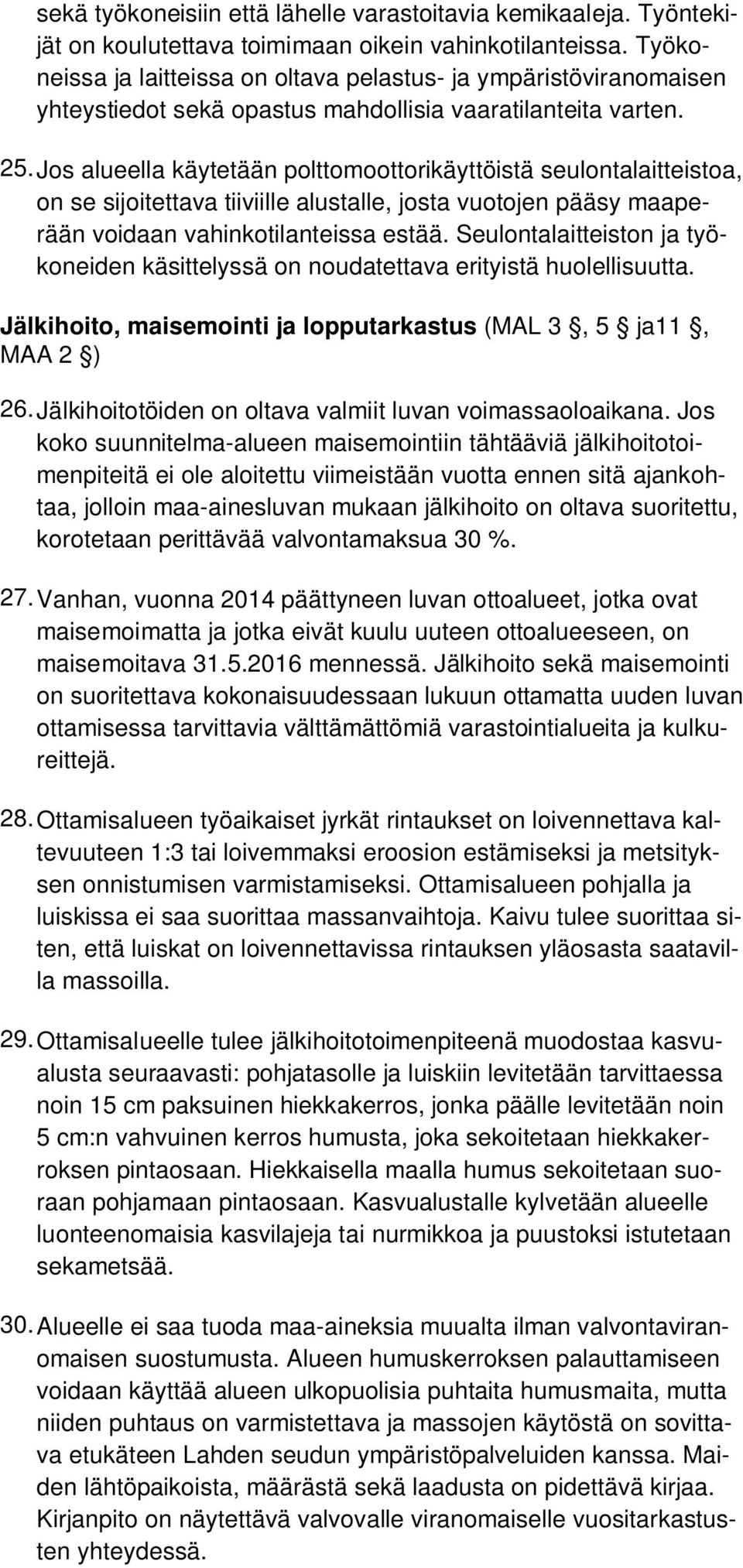 Jos alueella käytetään polttomoottorikäyttöistä seulontalaitteistoa, on se sijoitettava tiiviille alustalle, josta vuotojen pääsy maaperään voidaan vahinkotilanteissa estää.