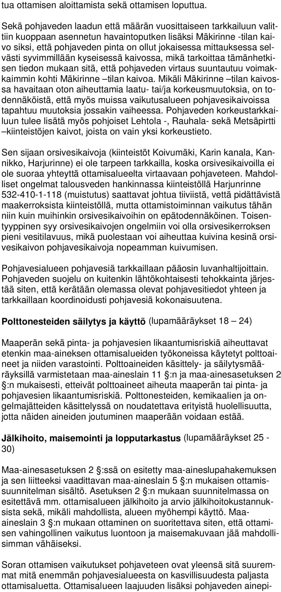 selvästi syvimmillään kyseisessä kaivossa, mikä tarkoittaa tämänhetkisen tiedon mukaan sitä, että pohjaveden virtaus suuntautuu voimakkaimmin kohti Mäkirinne tilan kaivoa.