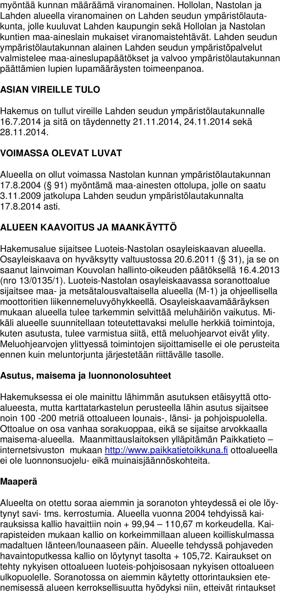 Lahden seudun ympäristölautakunnan alainen Lahden seudun ympäristöpalvelut valmistelee maa-aineslupapäätökset ja valvoo ympäristölautakunnan päättämien lupien lupamääräysten toimeenpanoa.