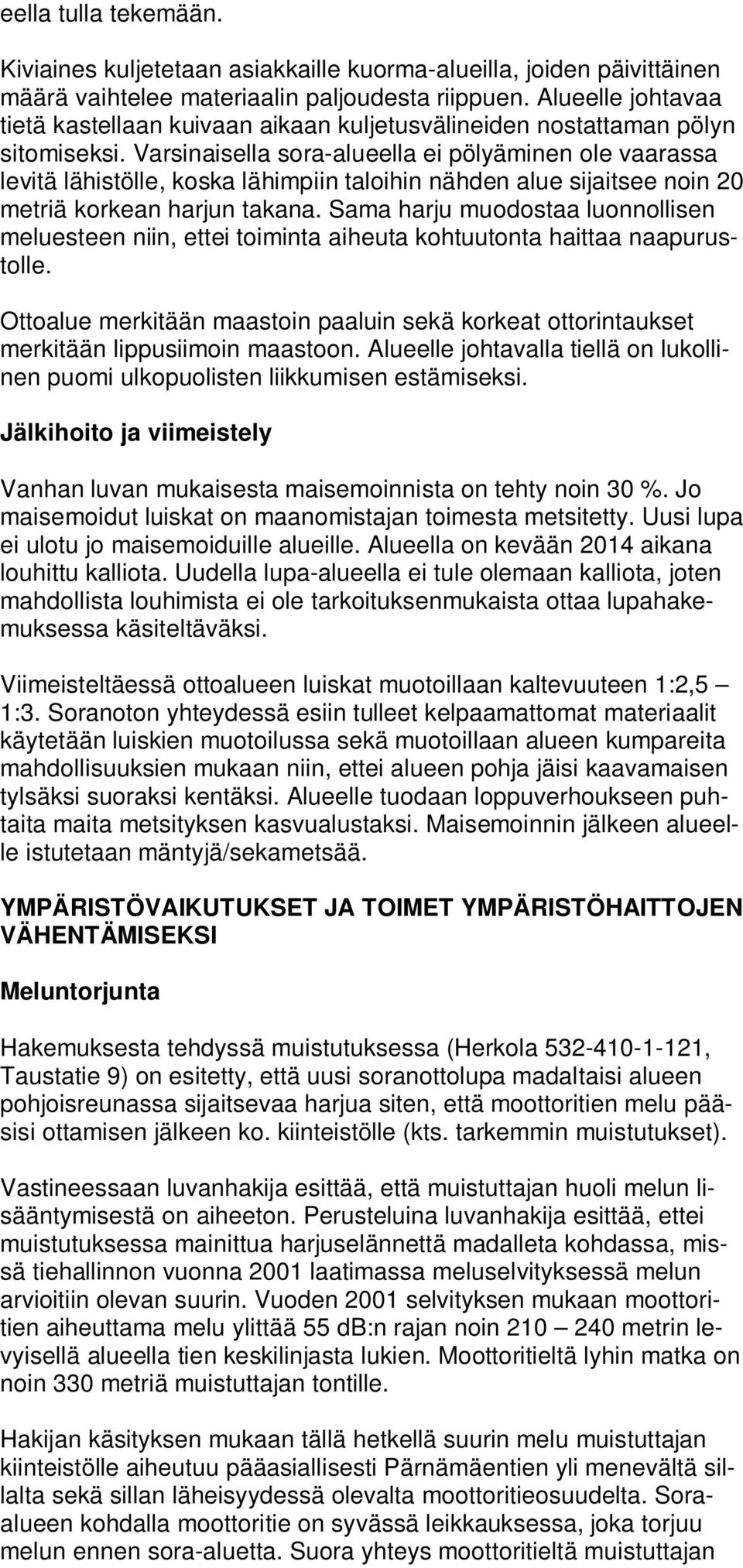 Varsinaisella sora-alueella ei pölyäminen ole vaarassa levitä lähistölle, koska lähimpiin taloihin nähden alue sijaitsee noin 20 metriä korkean harjun takana.