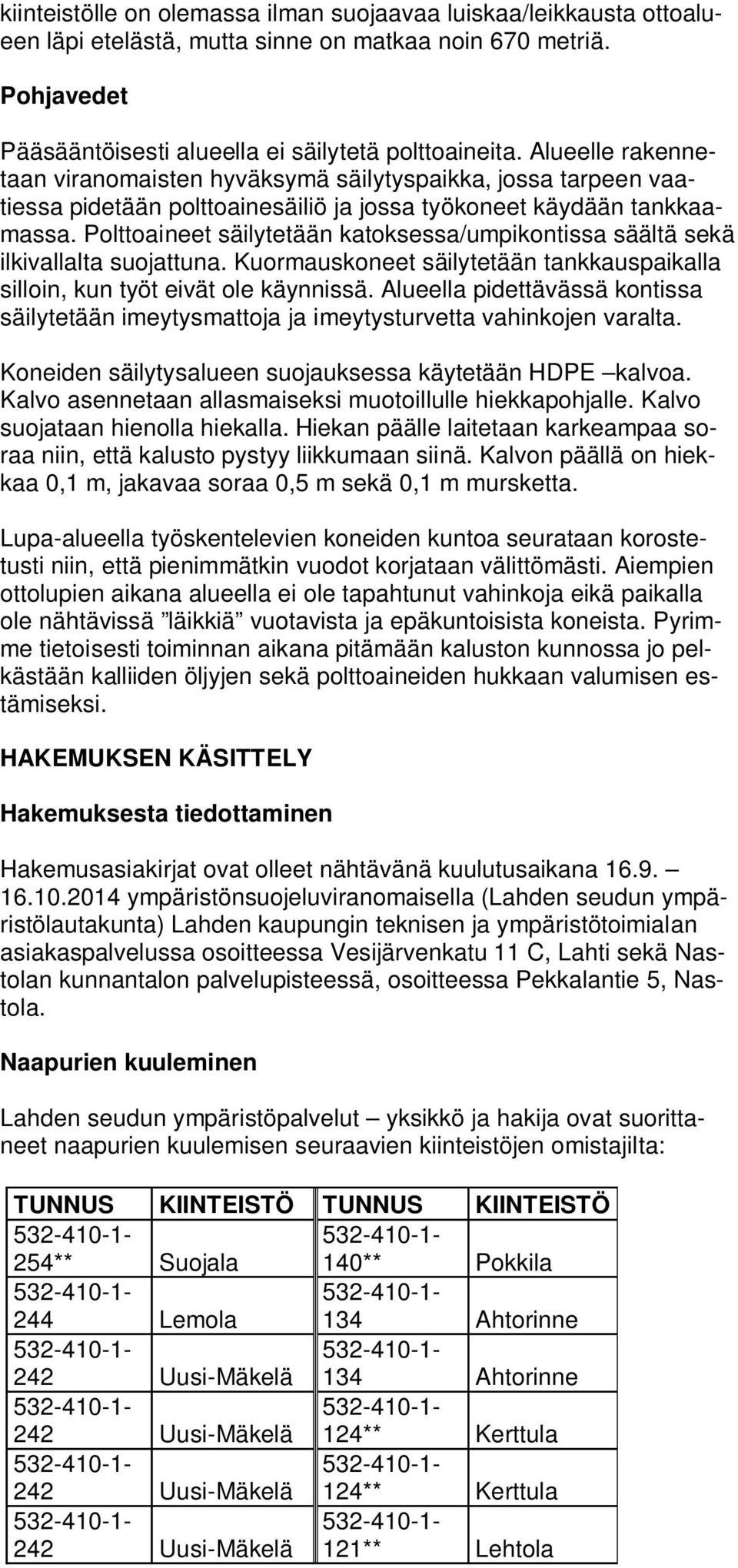 Polttoaineet säilytetään katoksessa/umpikontissa säältä sekä ilkivallalta suojattuna. Kuormauskoneet säilytetään tankkauspaikalla silloin, kun työt eivät ole käynnissä.