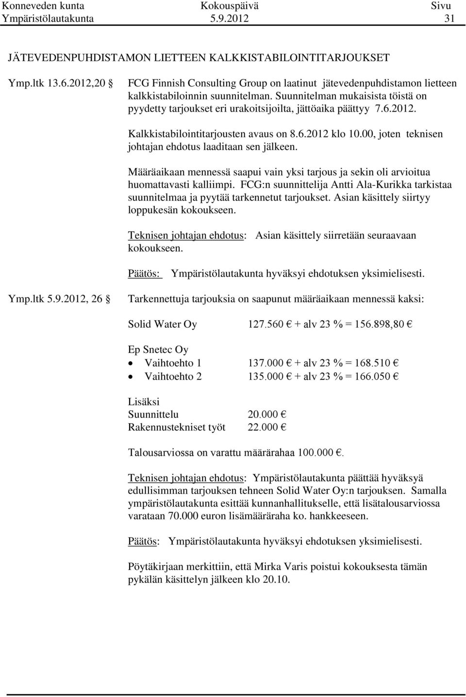 Suunnitelman mukaisista töistä on pyydetty tarjoukset eri urakoitsijoilta, jättöaika päättyy 7.6.2012. Kalkkistabilointitarjousten avaus on 8.6.2012 klo 10.