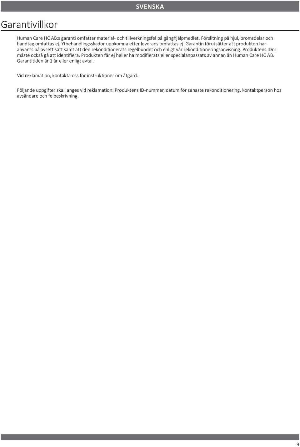 Garantin förutsätter att produkten har använts på avsett sätt samt att den rekonditionerats regelbundet och enligt vår rekonditioneringsanvisning.