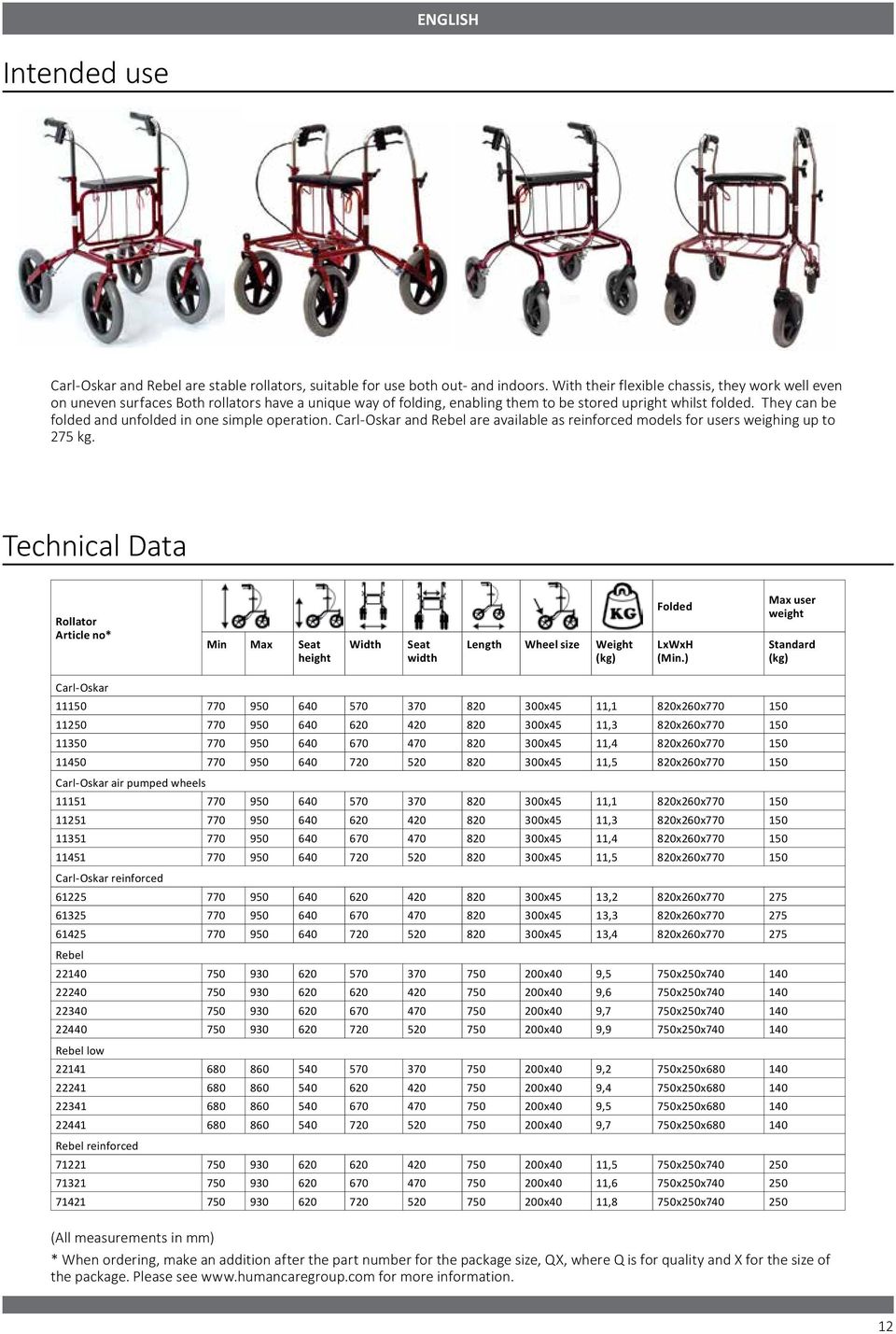 They can be folded and unfolded in one simple operation. Carl-Oskar and Rebel are available as reinforced models for users weighing up to 275 kg.