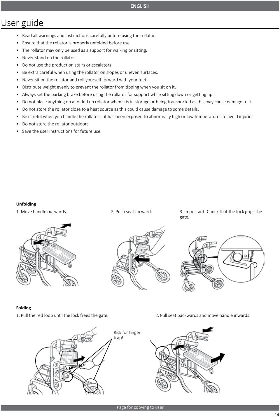 Be extra careful when using the rollator on slopes or uneven surfaces. Never sit on the rollator and roll yourself forward with your feet.