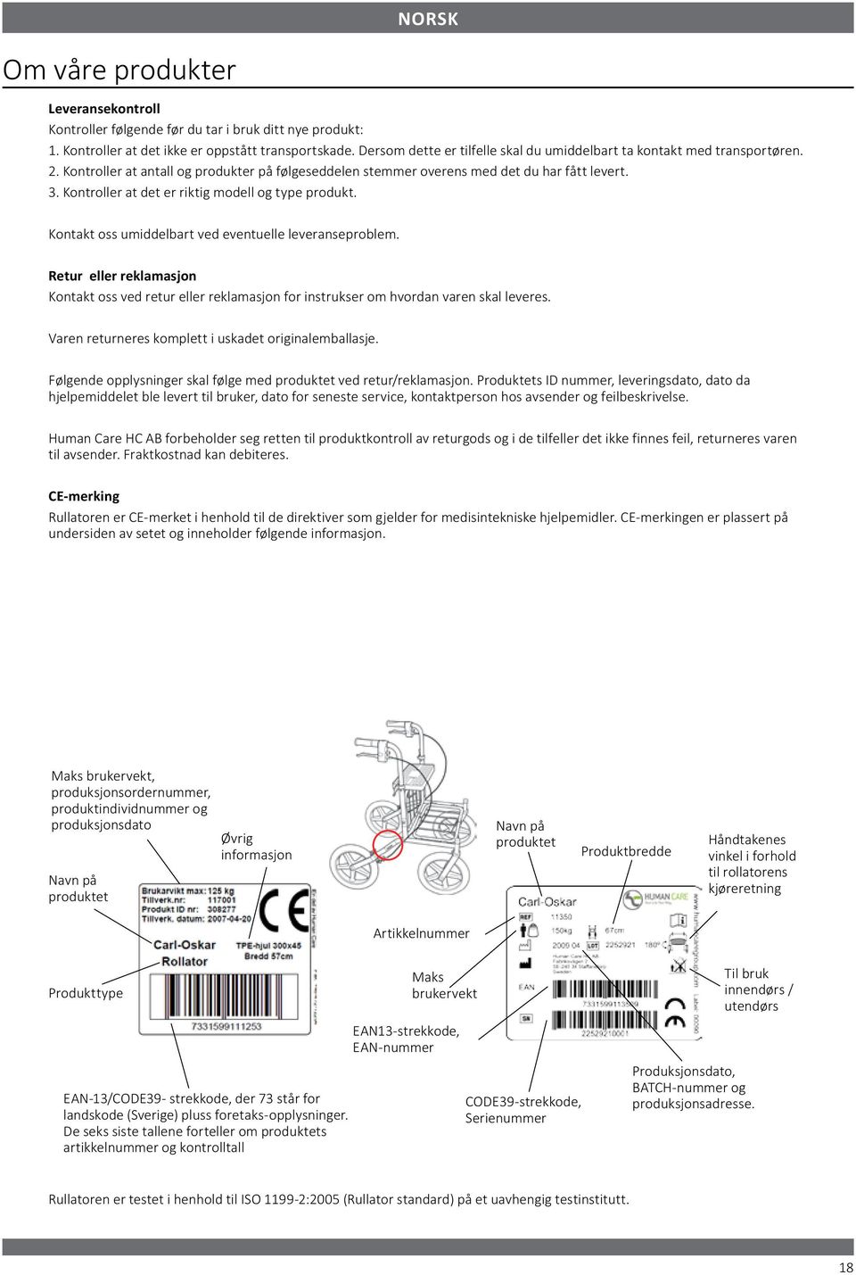 Kontroller at det er riktig modell og type produkt. Kontakt oss umiddelbart ved eventuelle leveranseproblem.