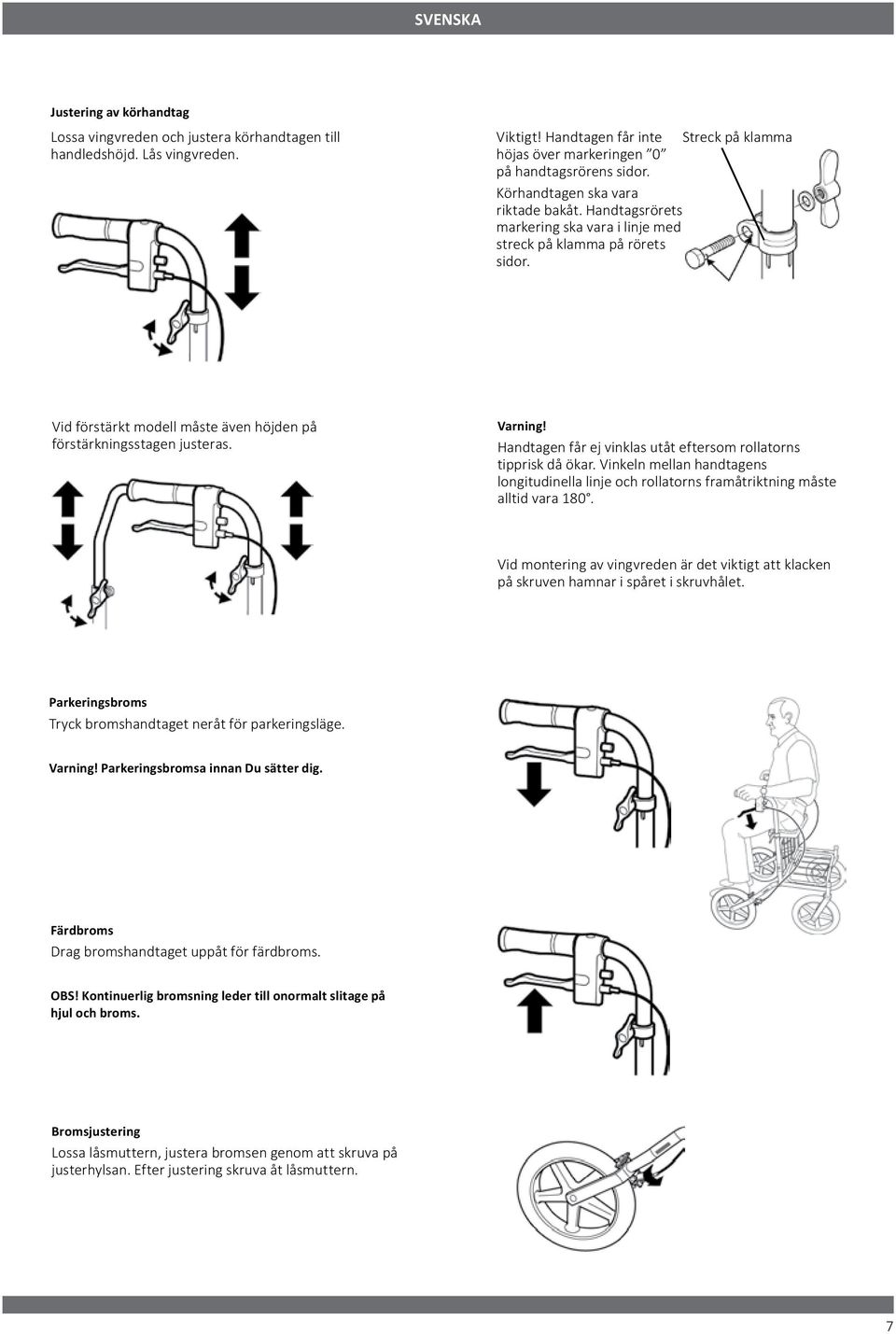 Handtagsrörets markering ska vara i linje med streck på klamma på rörets sidor. Vid förstärkt modell måste även höjden på förstärkningsstagen justeras. Varning!