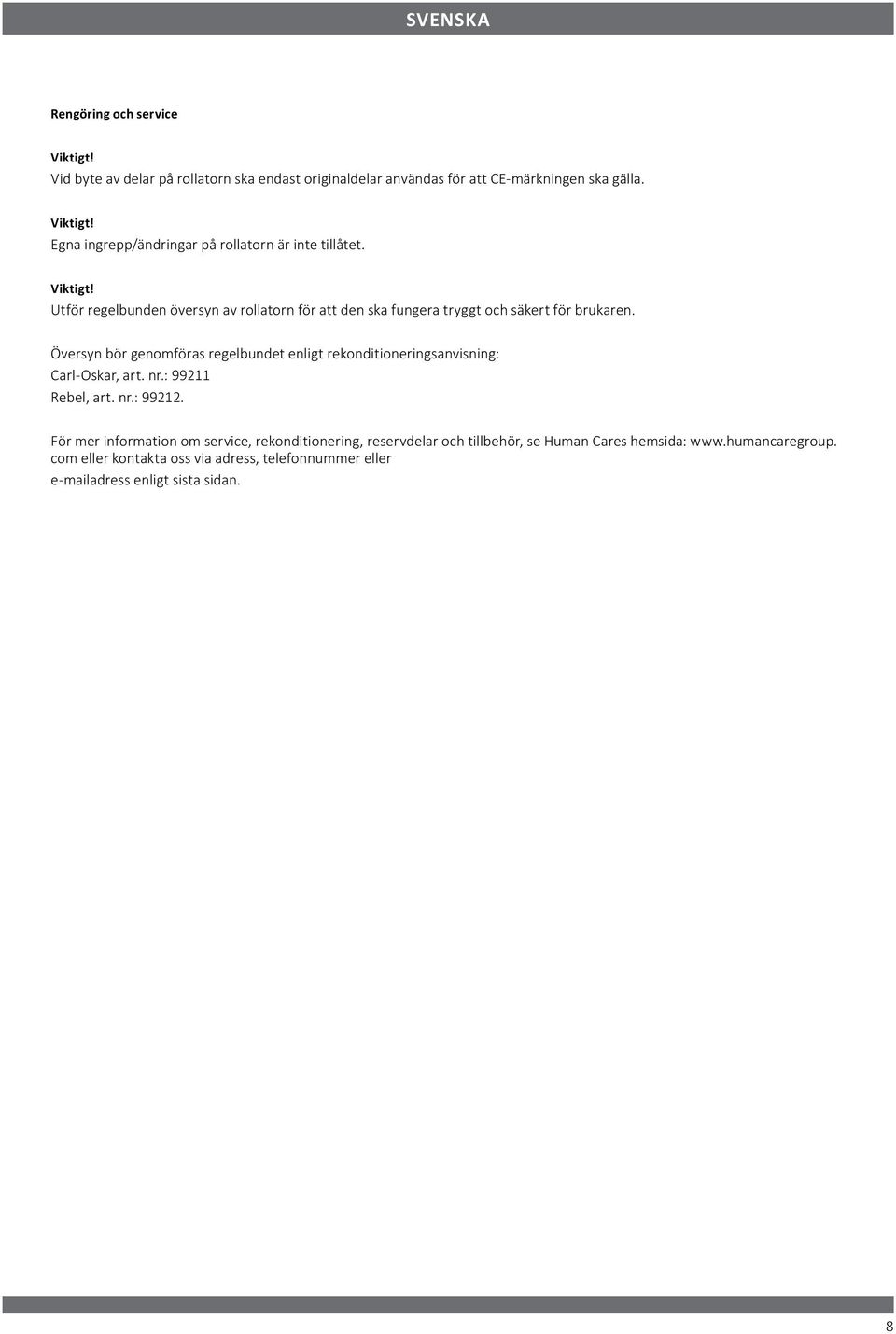 Översyn bör genomföras regelbundet enligt rekonditioneringsanvisning: Carl-Oskar, art. nr.: 99211 Rebel, art. nr.: 99212.