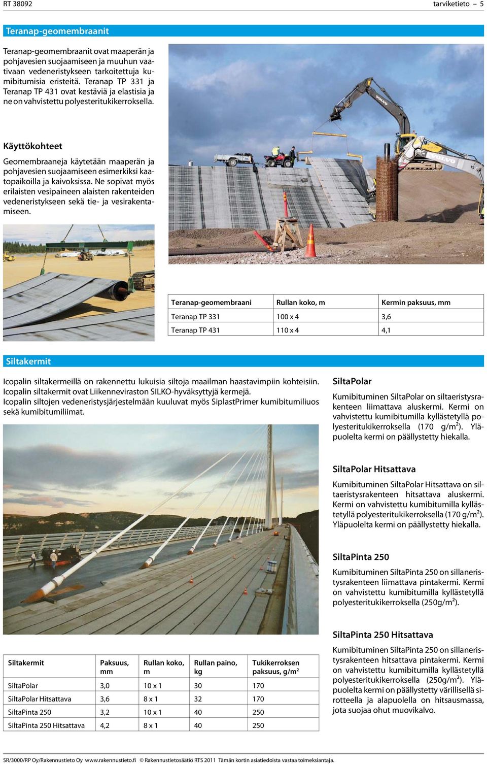 Käyttökohteet Geomembraaneja käytetään maaperän ja pohjavesien suojaamiseen esimerkiksi kaatopaikoilla ja kaivoksissa.