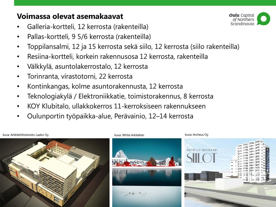 virastotorni, 22 kerrosta Kontinkangas, kolme asuntorakennusta, 12 kerrosta Teknologiakylä / Elektroniikkatie, toimistorakennus, 8 kerrosta KOY Klubitalo,