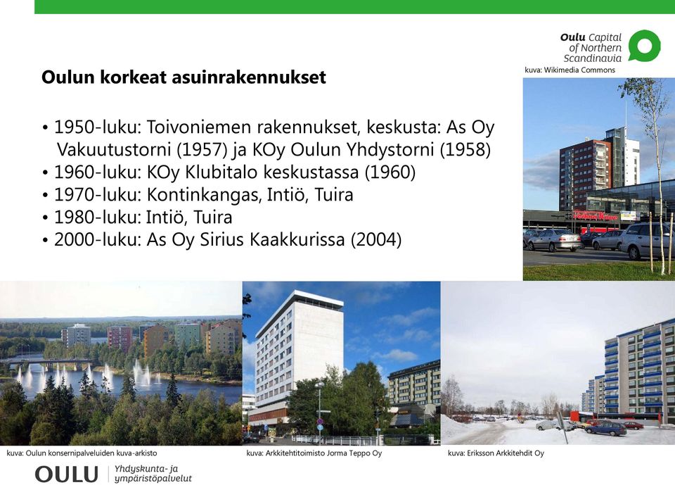 1970-luku: Kontinkangas, Intiö, Tuira 1980-luku: Intiö, Tuira 2000-luku: As Oy Sirius Kaakkurissa (2004)