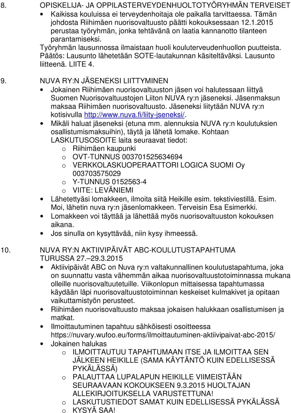 Päätös: Lausunto lähetetään SOTE-lautakunnan käsiteltäväksi. Lausunto liitteenä. LIITE 4. 9.