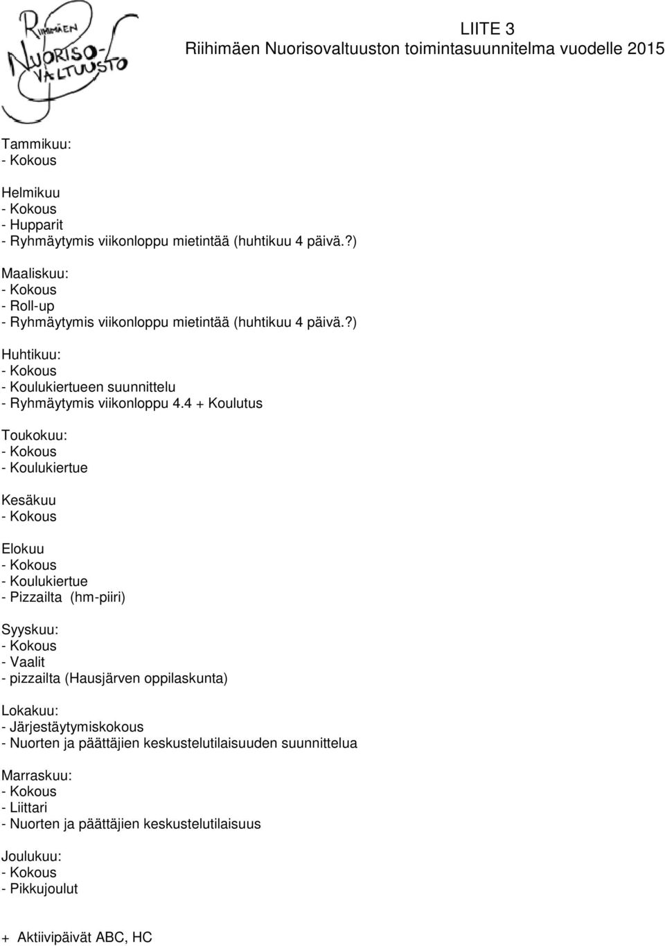 4 + Koulutus Toukokuu: - Koulukiertue Kesäkuu Elokuu - Koulukiertue - Pizzailta (hm-piiri) Syyskuu: - Vaalit - pizzailta (Hausjärven oppilaskunta) Lokakuu: -