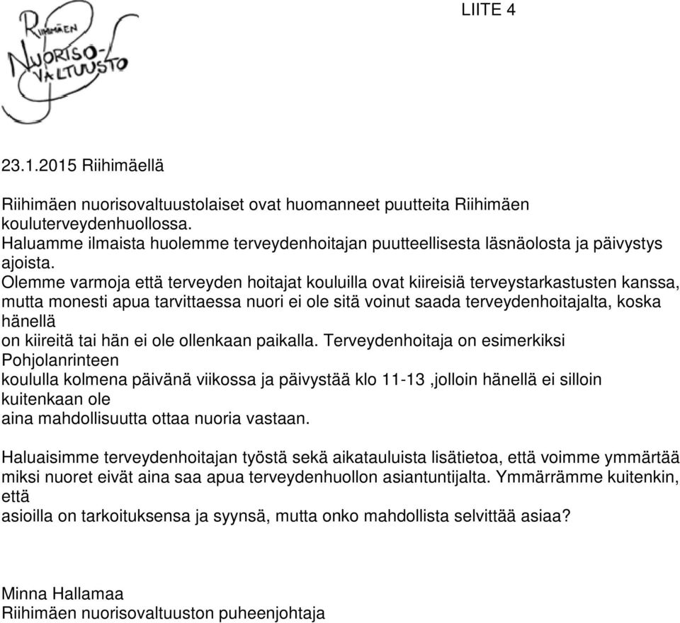 Olemme varmoja että terveyden hoitajat kouluilla ovat kiireisiä terveystarkastusten kanssa, mutta monesti apua tarvittaessa nuori ei ole sitä voinut saada terveydenhoitajalta, koska hänellä on