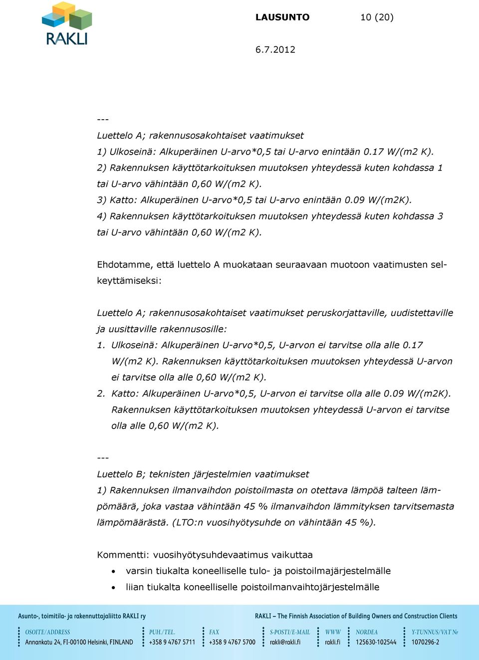 4) Rakennuksen käyttötarkoituksen muutoksen yhteydessä kuten kohdassa 3 tai U-arvo vähintään 0,60 W/(m2 K).