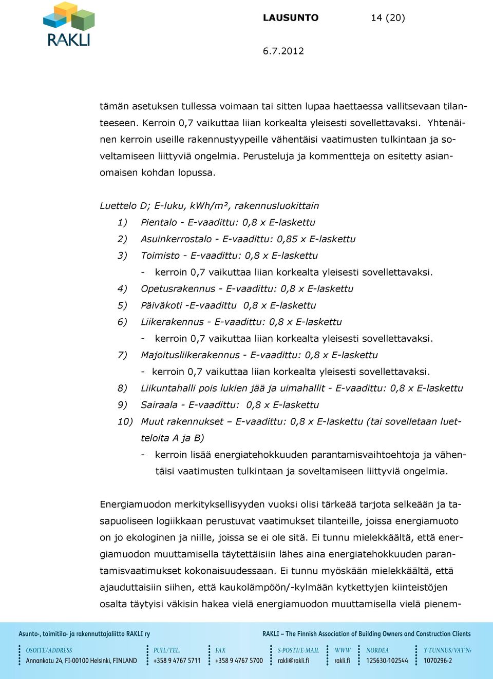 Luettelo D; E-luku, kwh/m², rakennusluokittain 1) Pientalo - E-vaadittu: 0,8 x E-laskettu 2) Asuinkerrostalo - E-vaadittu: 0,85 x E-laskettu 3) Toimisto - E-vaadittu: 0,8 x E-laskettu - kerroin 0,7