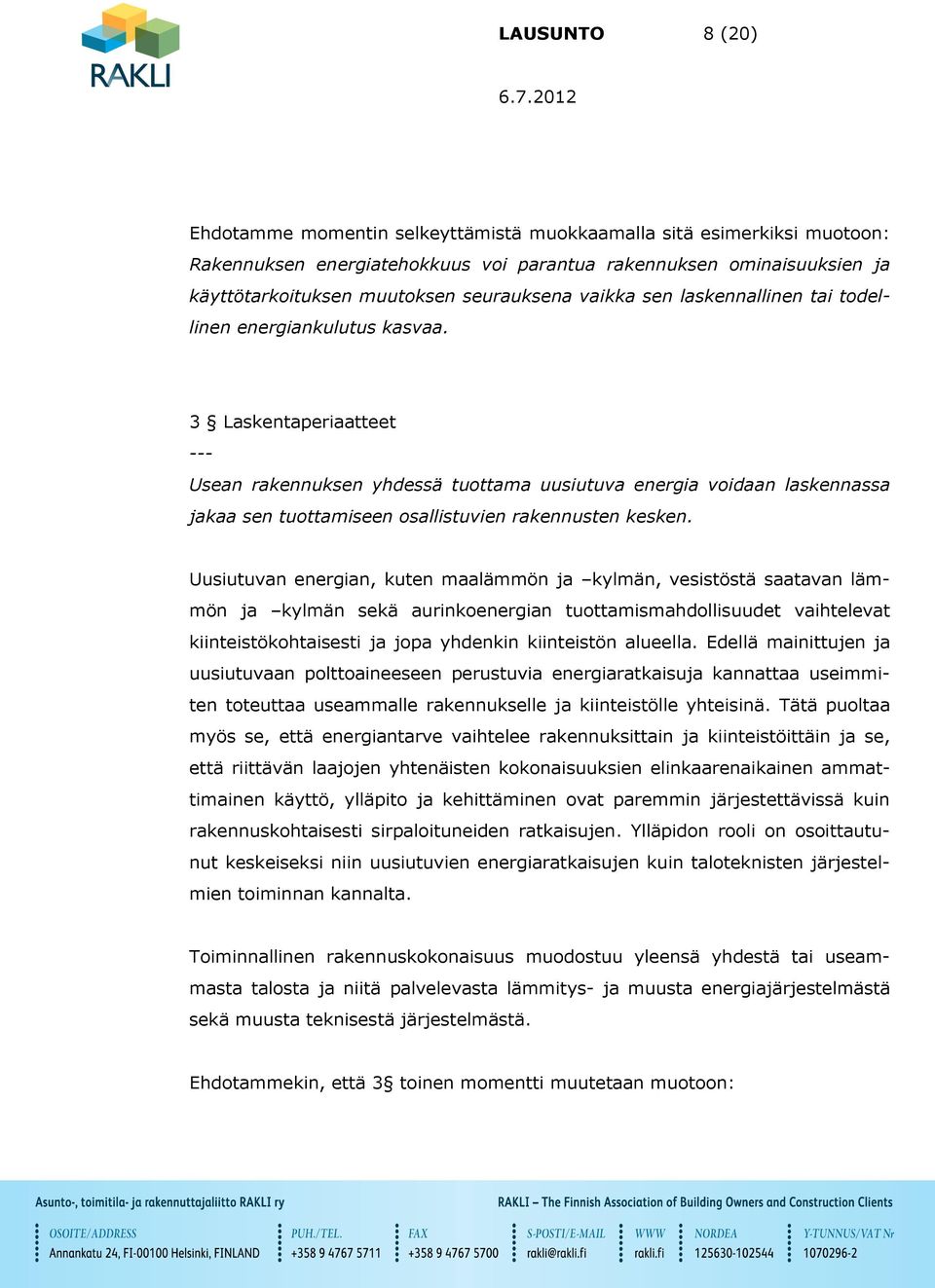 3 Laskentaperiaatteet --- Usean rakennuksen yhdessä tuottama uusiutuva energia voidaan laskennassa jakaa sen tuottamiseen osallistuvien rakennusten kesken.