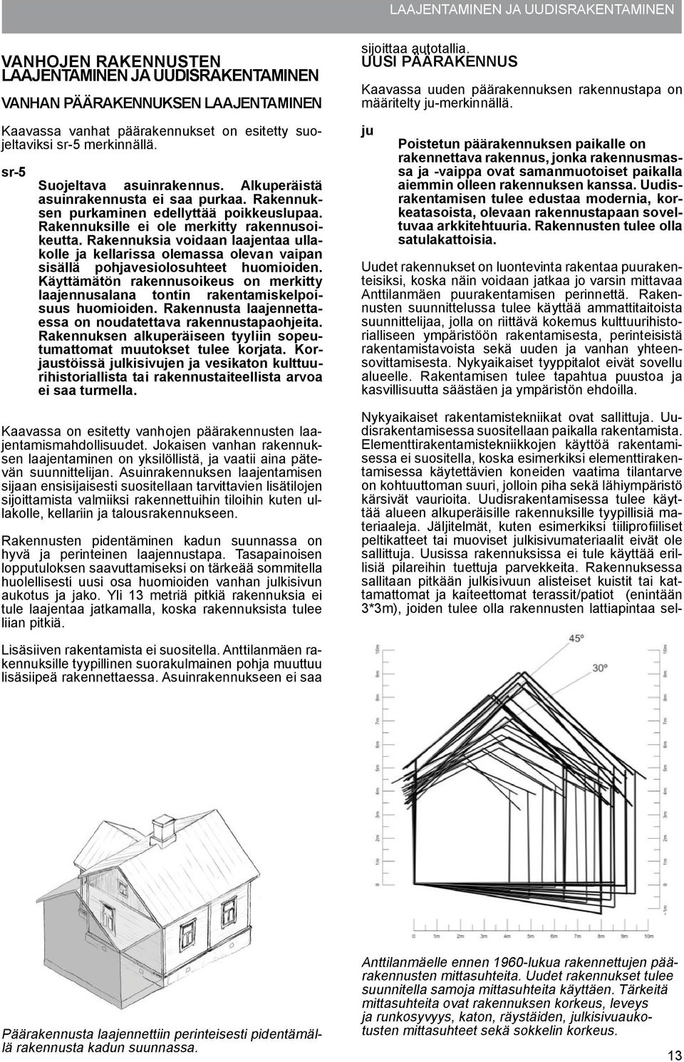 Rakennuksia voidaan laajentaa ullakolle ja kellarissa olemassa olevan vaipan sisällä pohjavesiolosuhteet huomioiden.