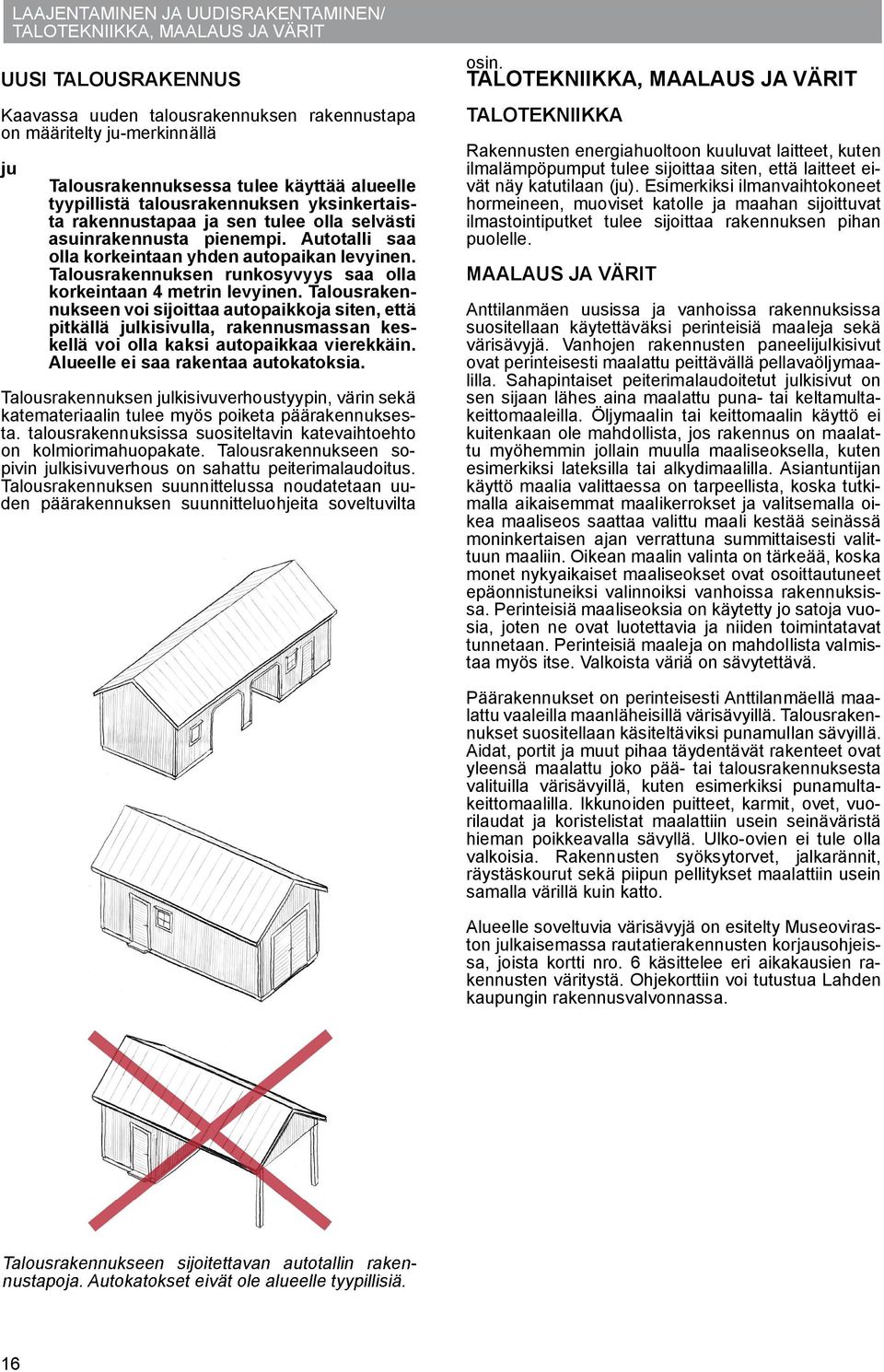 Talousrakennuksen runkosyvyys saa olla korkeintaan 4 metrin levyinen.