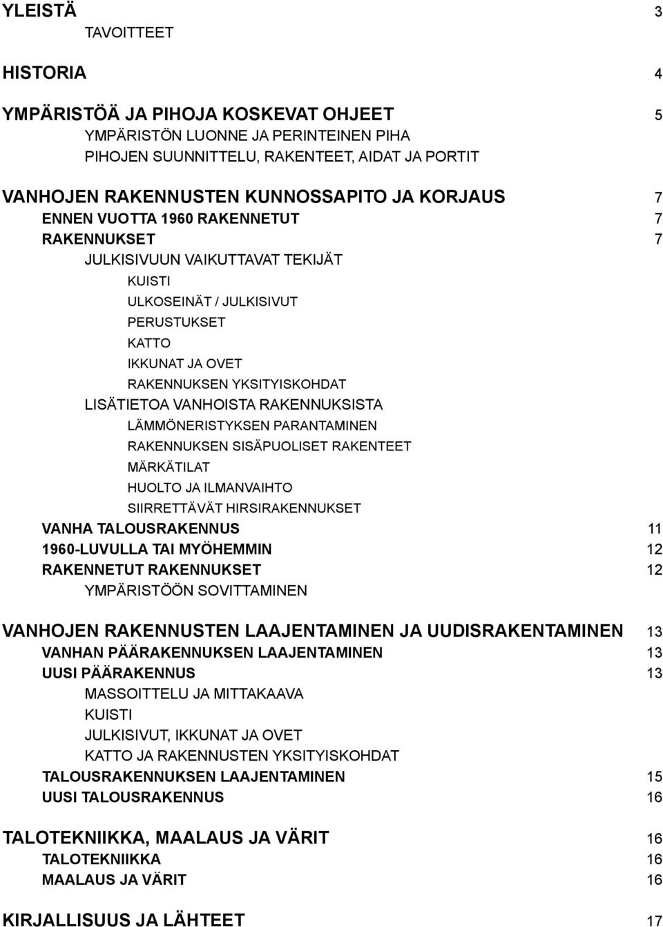 RAKENNUKSISTA LÄMMÖNERISTYKSEN PARANTAMINEN RAKENNUKSEN SISÄPUOLISET RAKENTEET MÄRKÄTILAT HUOLTO JA ILMANVAIHTO SIIRRETTÄVÄT HIRSIRAKENNUKSET VANHA TALOUSRAKENNUS 11 1960 LUVULLA TAI MYÖHEMMIN 12