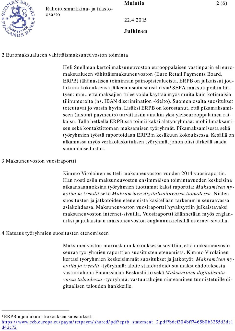 ERPB on julkaissut joulukuun kokouksensa jälkeen useita suosituksia 1 SEPA-maksutapoihin liittyen: mm., että maksajien tulee voida käyttää myös muita kuin kotimaisia tilinumeroita (ns.