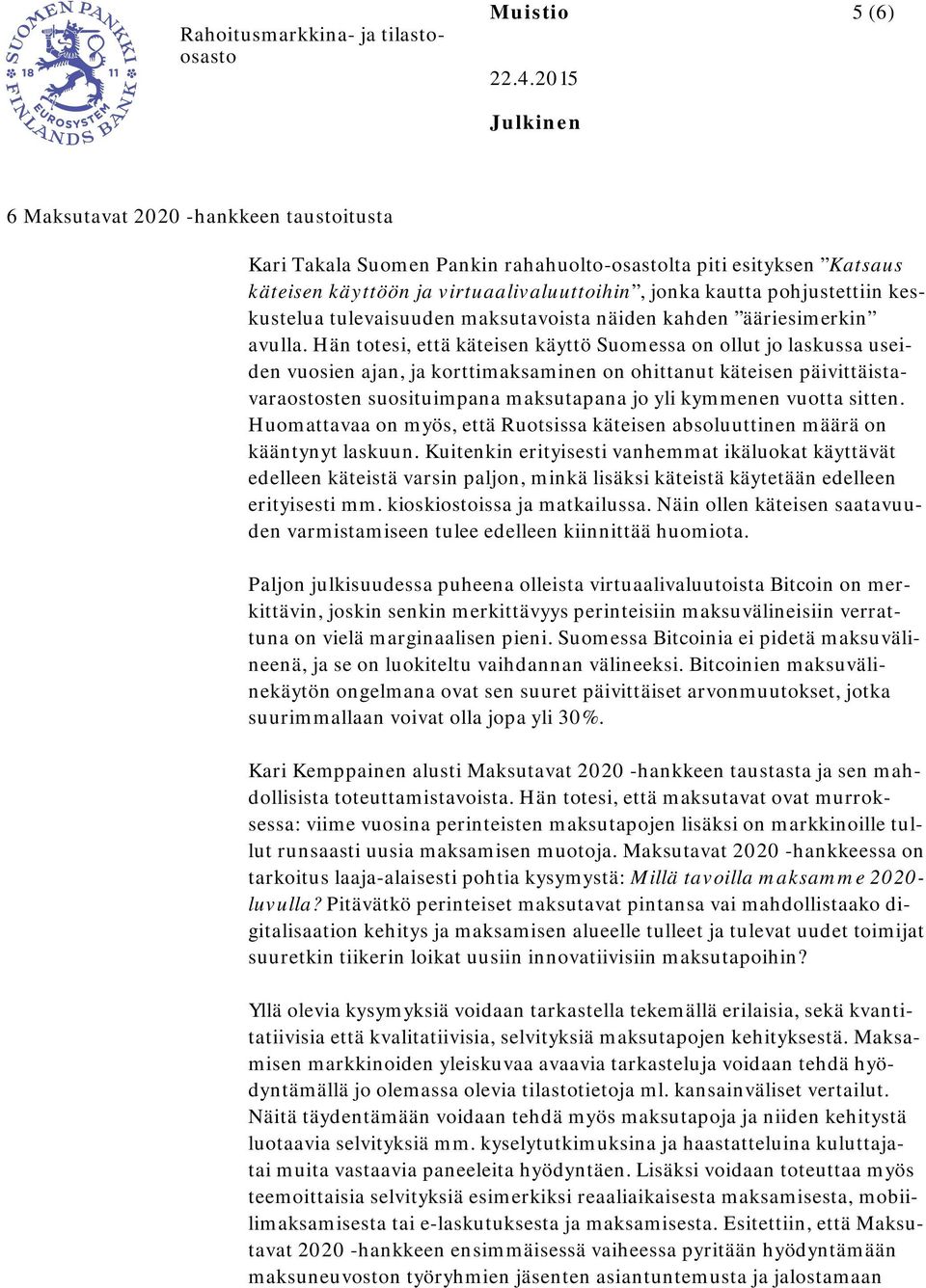 Hän totesi, että käteisen käyttö Suomessa on ollut jo laskussa useiden vuosien ajan, ja korttimaksaminen on ohittanut käteisen päivittäistavaraostosten suosituimpana maksutapana jo yli kymmenen