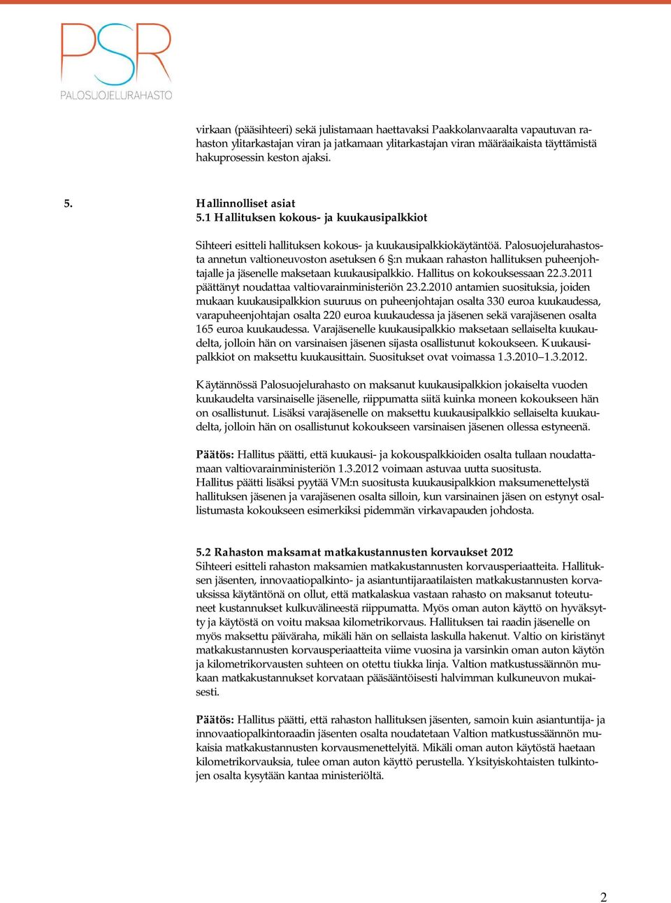 Palosuojelurahastosta annetun valtioneuvoston asetuksen 6 :n mukaan rahaston hallituksen puheenjohtajalle ja jäsenelle maksetaan kuukausipalkkio. Hallitus on kokouksessaan 22.3.