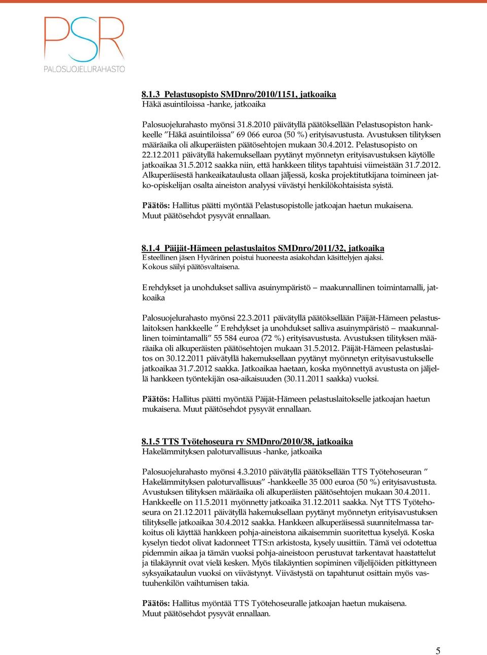 2012 saakka niin, että hankkeen tilitys tapahtuisi viimeistään 31.7.2012. Alkuperäisestä hankeaikataulusta ollaan jäljessä, koska projektitutkijana toimineen jatko-opiskelijan osalta aineiston analyysi viivästyi henkilökohtaisista syistä.