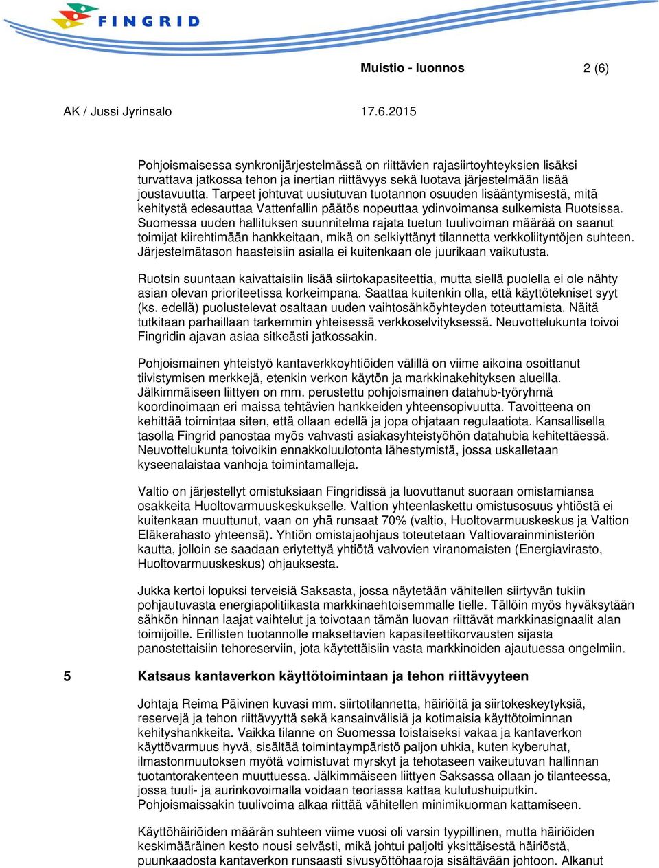 Suomessa uuden hallituksen suunnitelma rajata tuetun tuulivoiman määrää on saanut toimijat kiirehtimään hankkeitaan, mikä on selkiyttänyt tilannetta verkkoliityntöjen suhteen.