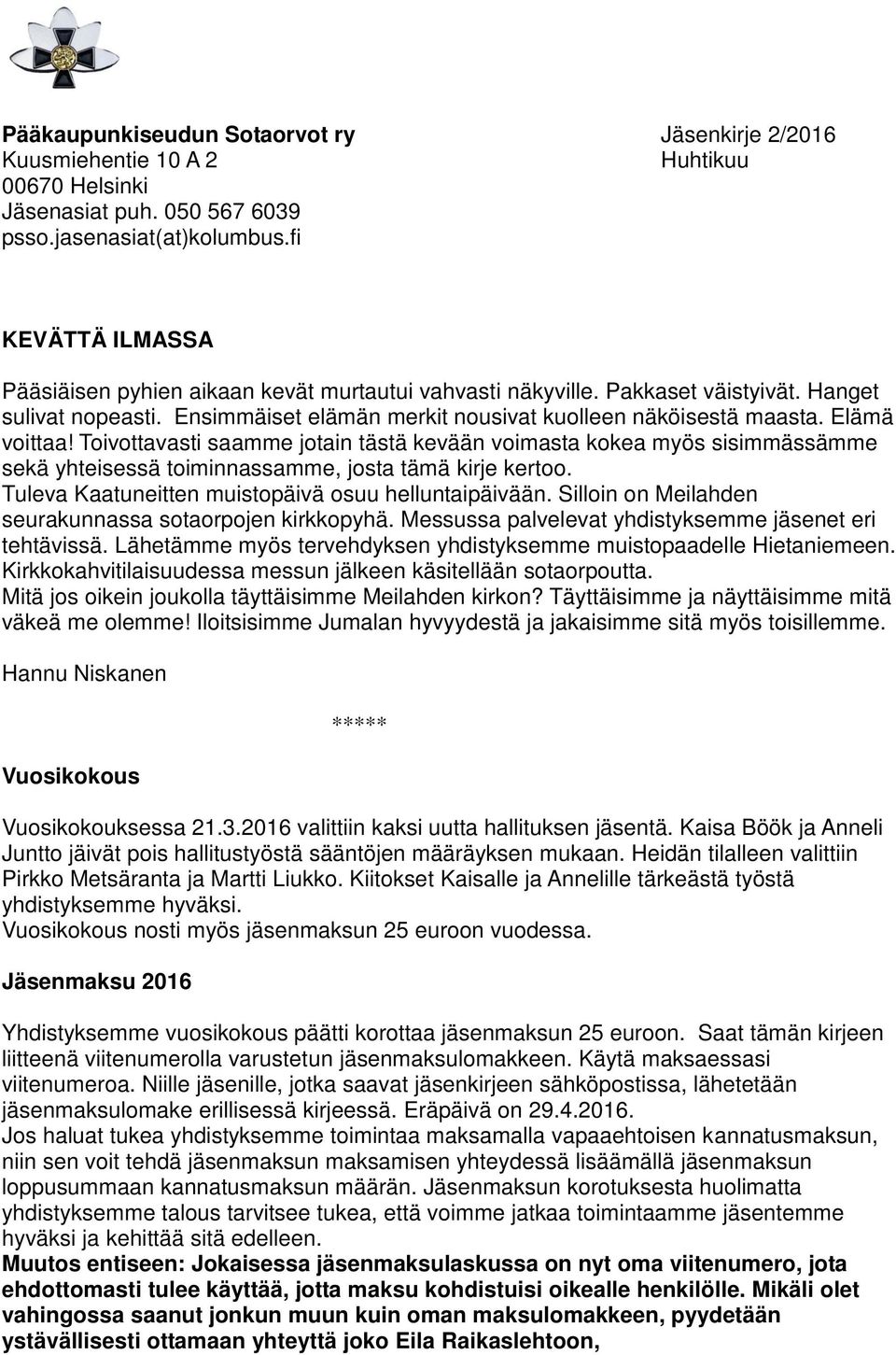 Elämä voittaa! Toivottavasti saamme jotain tästä kevään voimasta kokea myös sisimmässämme sekä yhteisessä toiminnassamme, josta tämä kirje kertoo.
