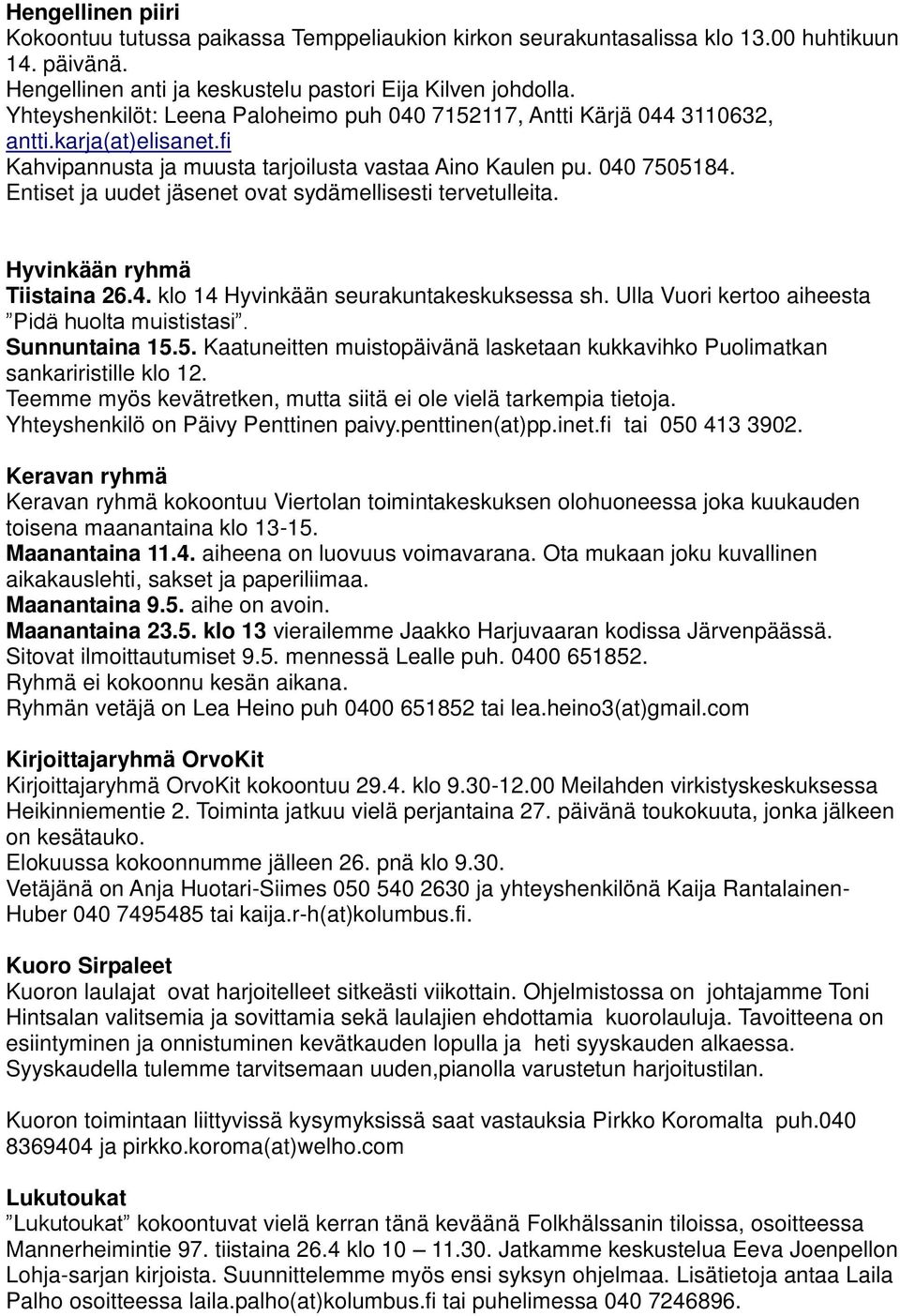 Entiset ja uudet jäsenet ovat sydämellisesti tervetulleita. Hyvinkään ryhmä Tiistaina 26.4. klo 14 Hyvinkään seurakuntakeskuksessa sh. Ulla Vuori kertoo aiheesta Pidä huolta muististasi.