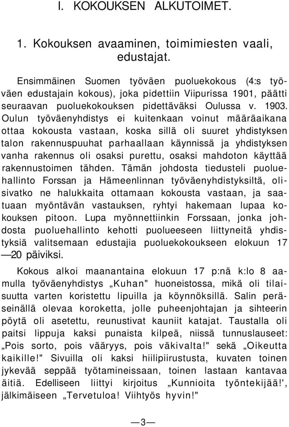 Oulun työväenyhdistys ei kuitenkaan voinut määräaikana ottaa kokousta vastaan, koska sillä oli suuret yhdistyksen talon rakennuspuuhat parhaallaan käynnissä ja yhdistyksen vanha rakennus oli osaksi