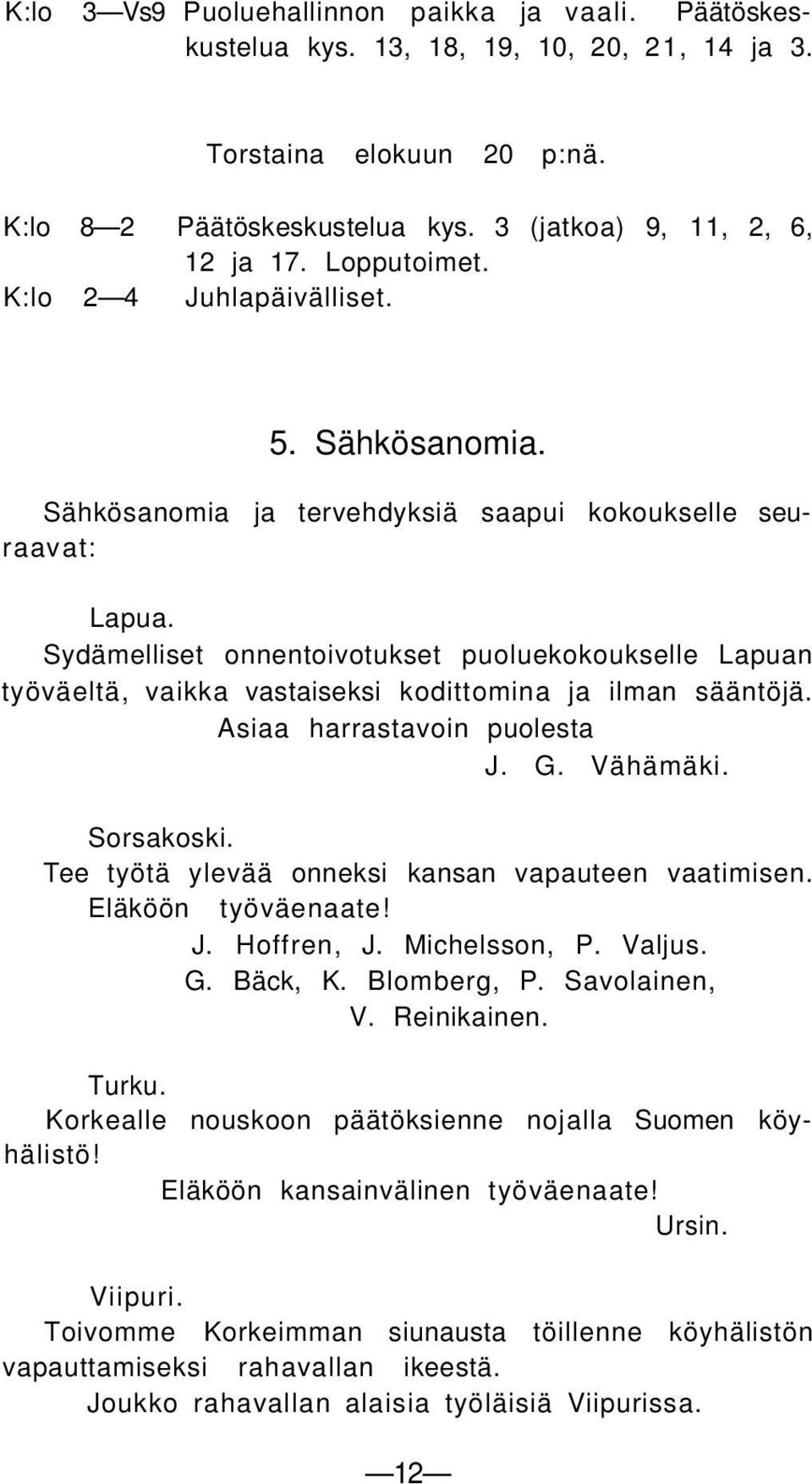 Sydämelliset onnentoivotukset puoluekokoukselle Lapuan työväeltä, vaikka vastaiseksi kodittomina ja ilman sääntöjä. Asiaa harrastavoin puolesta J. G. Vähämäki. Sorsakoski.