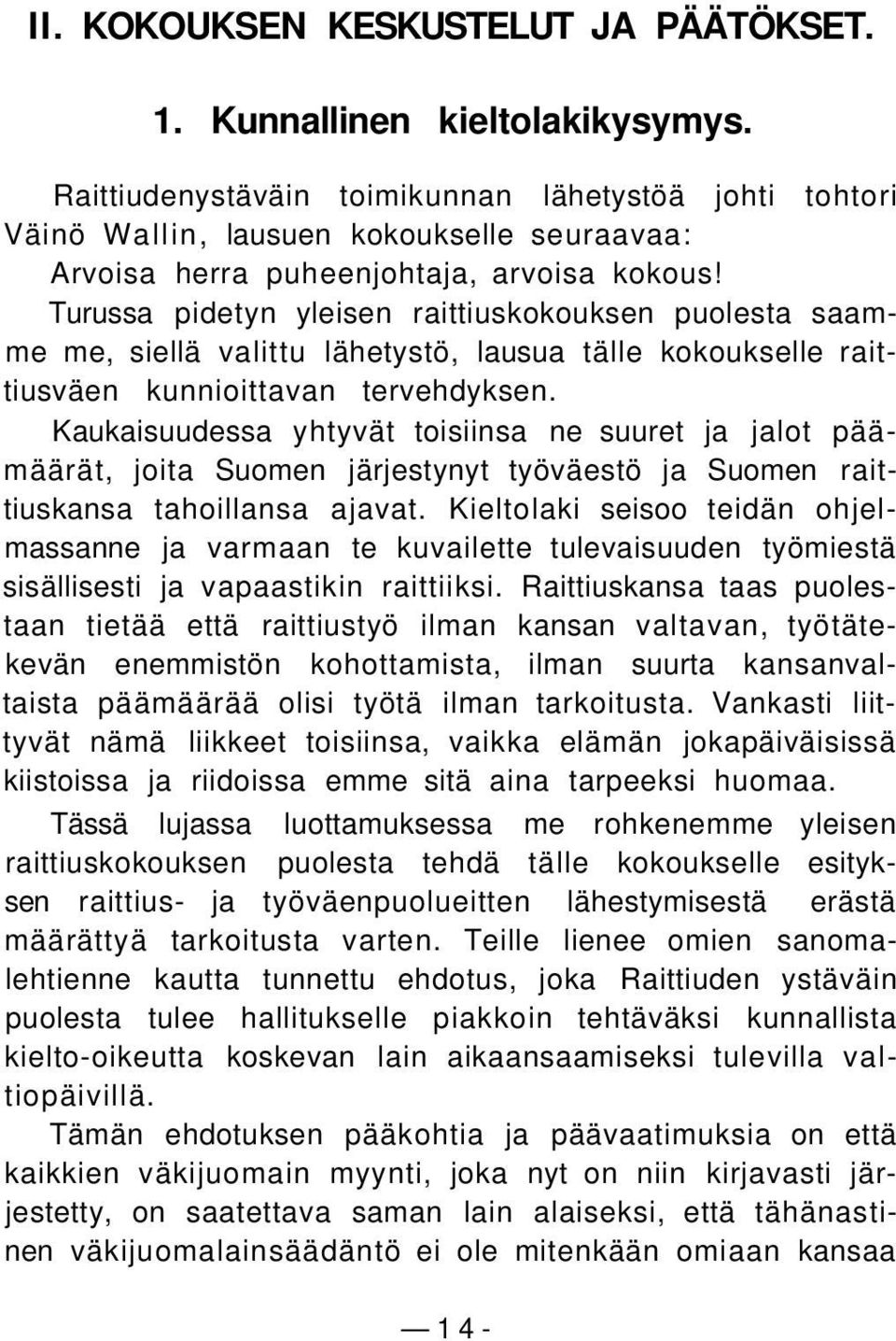 Turussa pidetyn yleisen raittiuskokouksen puolesta saamme me, siellä valittu lähetystö, lausua tälle kokoukselle raittiusväen kunnioittavan tervehdyksen.