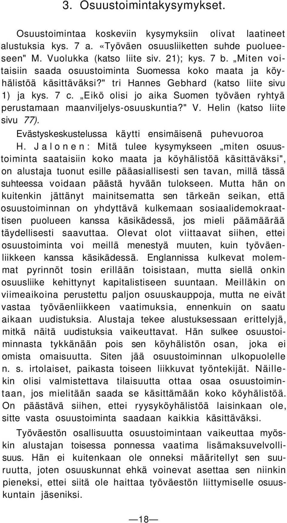 Eikö olisi jo aika Suomen työväen ryhtyä perustamaan maanviljelys-osuuskuntia?" V. Helin (katso liite sivu 77). Evästyskeskustelussa käytti ensimäisenä puhevuoroa H.