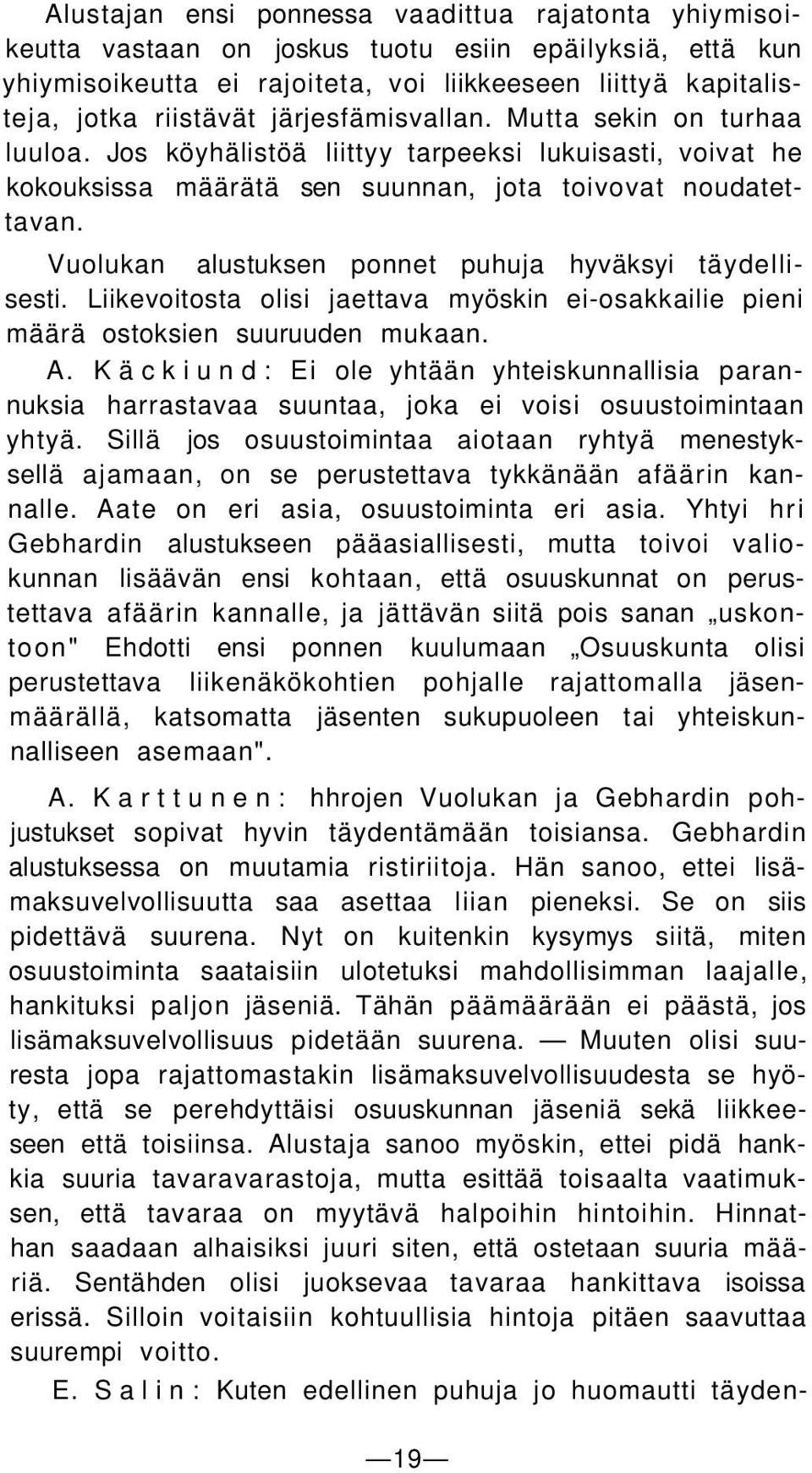 Vuolukan alustuksen ponnet puhuja hyväksyi täydellisesti. Liikevoitosta olisi jaettava myöskin ei-osakkailie pieni määrä ostoksien suuruuden mukaan. A.