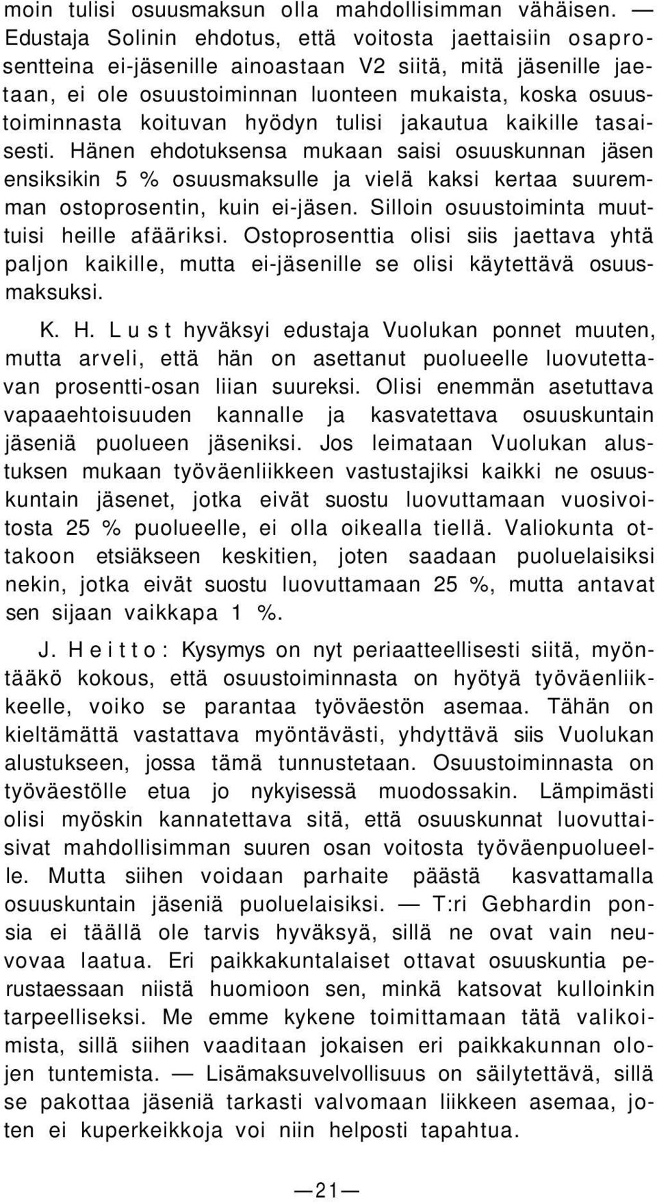 hyödyn tulisi jakautua kaikille tasaisesti. Hänen ehdotuksensa mukaan saisi osuuskunnan jäsen ensiksikin 5 % osuusmaksulle ja vielä kaksi kertaa suuremman ostoprosentin, kuin ei-jäsen.