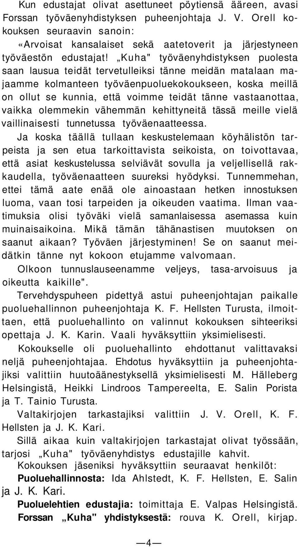 Kuha" työväenyhdistyksen puolesta saan lausua teidät tervetulleiksi tänne meidän matalaan majaamme kolmanteen työväenpuoluekokoukseen, koska meillä on ollut se kunnia, että voimme teidät tänne