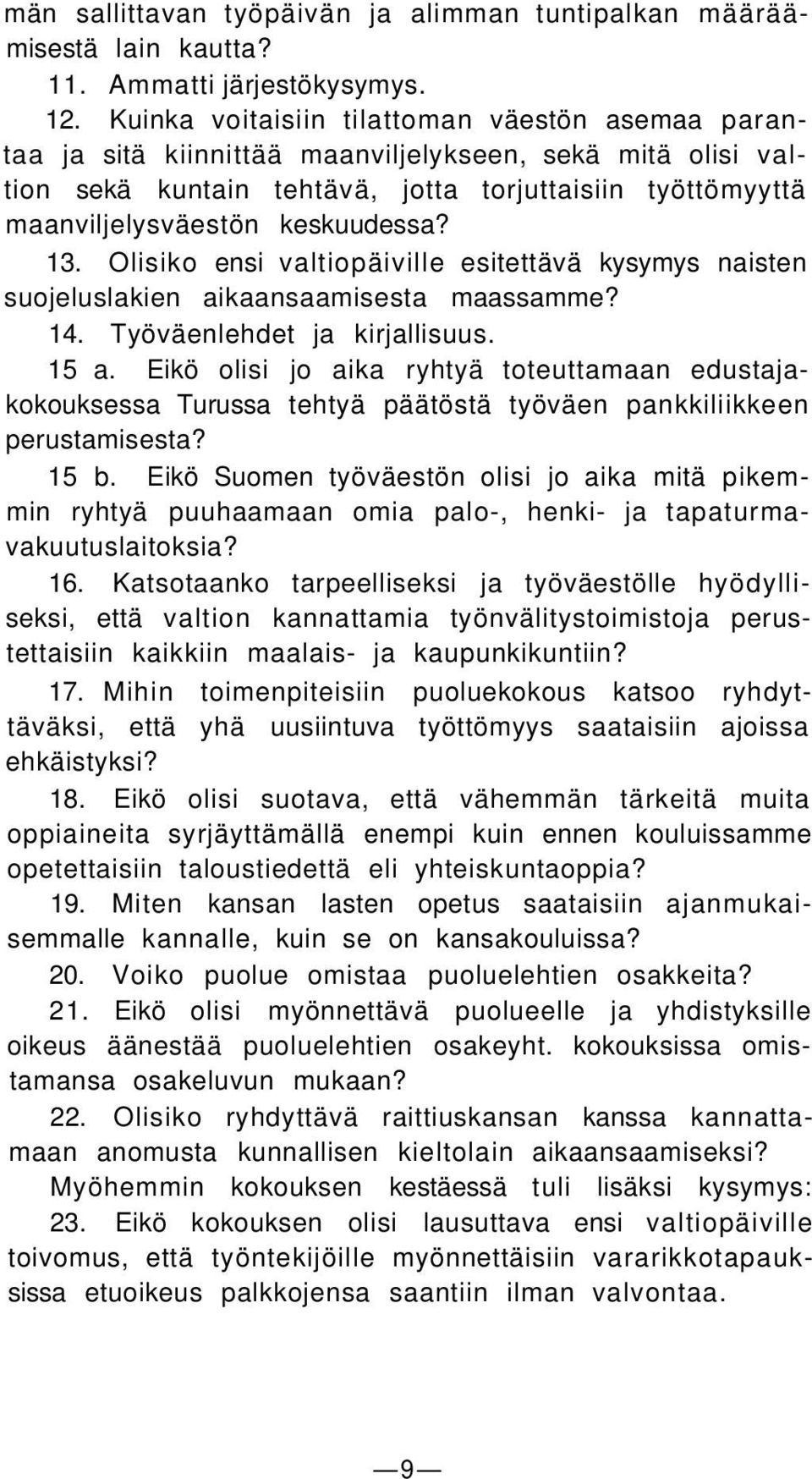 keskuudessa? 13. Olisiko ensi valtiopäiville esitettävä kysymys naisten suojeluslakien aikaansaamisesta maassamme? 14. Työväenlehdet ja kirjallisuus. 15 a.