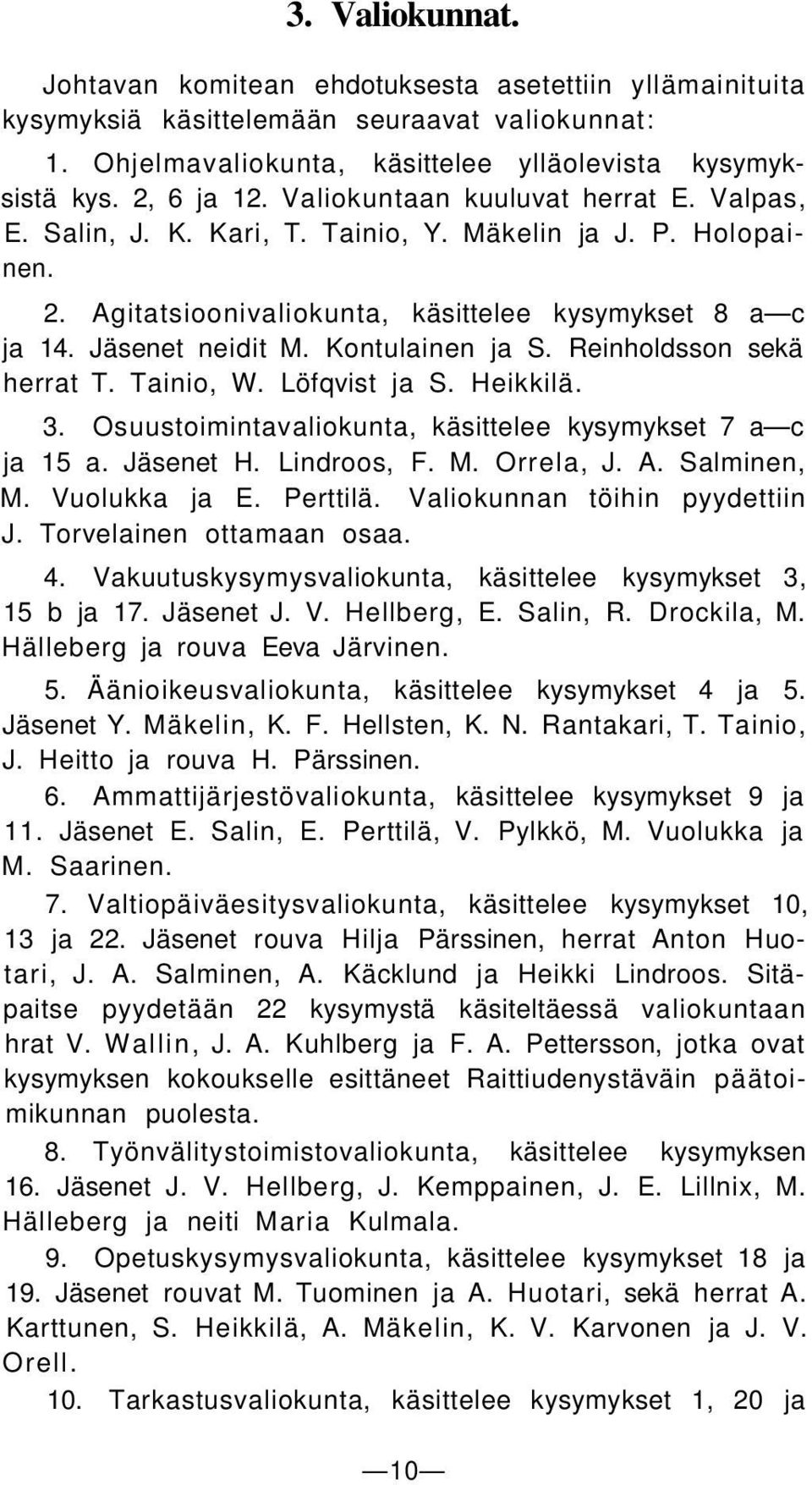 Kontulainen ja S. Reinholdsson sekä herrat T. Tainio, W. Löfqvist ja S. Heikkilä. 3. Osuustoimintavaliokunta, käsittelee kysymykset 7 a c ja 15 a. Jäsenet H. Lindroos, F. M. Orrela, J. A. Salminen, M.