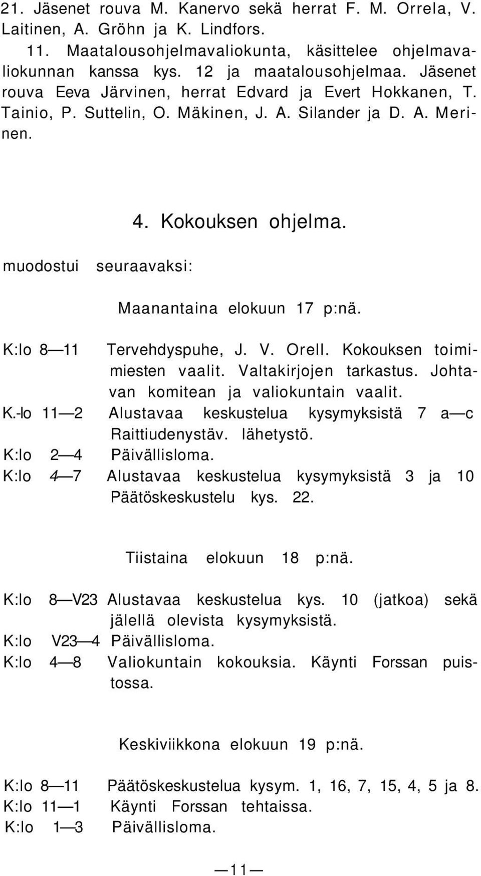 muodostui seuraavaksi: Maanantaina elokuun 17 p:nä. K:lo 8 11 Tervehdyspuhe, J. V. Orell. Kokouksen toimimiesten vaalit. Valtakirjojen tarkastus. Johtavan komitean ja valiokuntain vaalit. K.-lo 11 2 Alustavaa keskustelua kysymyksistä 7 a c Raittiudenystäv.