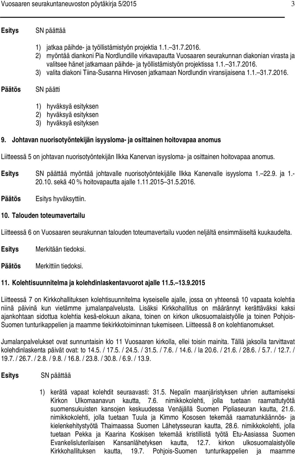 3) valita diakoni Tiina-Susanna Hirvosen jatkamaan Nordlundin viransijaisena 1.1. 31.7.2016. SN päätti 1) hyväksyä esityksen 2) hyväksyä esityksen 3) hyväksyä esityksen 9.