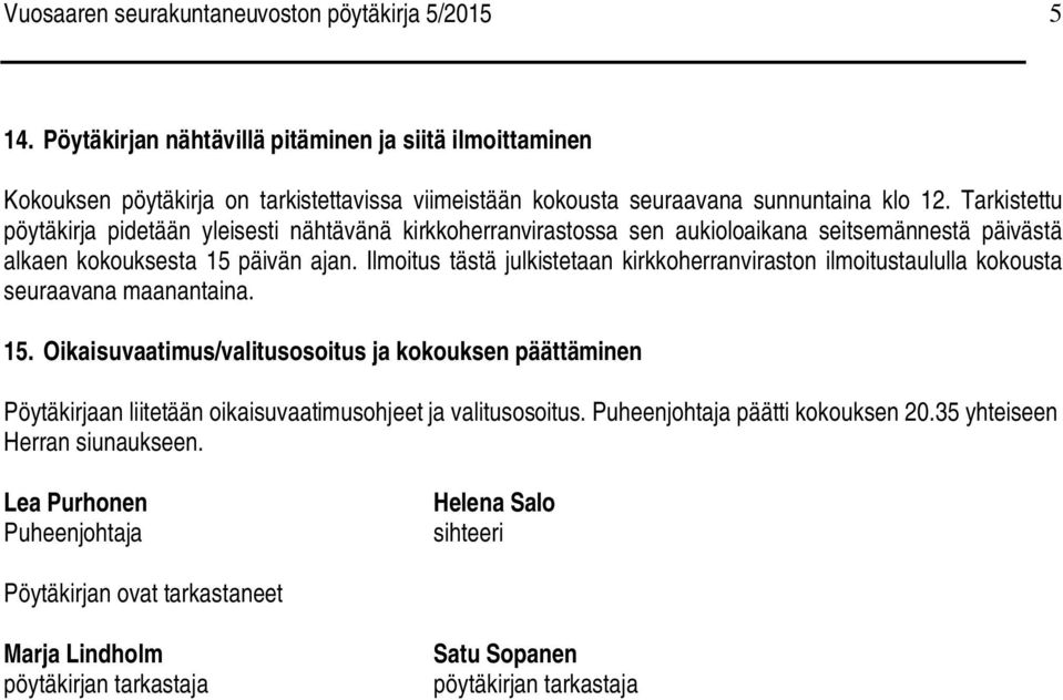 Tarkistettu pöytäkirja pidetään yleisesti nähtävänä kirkkoherranvirastossa sen aukioloaikana seitsemännestä päivästä alkaen kokouksesta 15 päivän ajan.