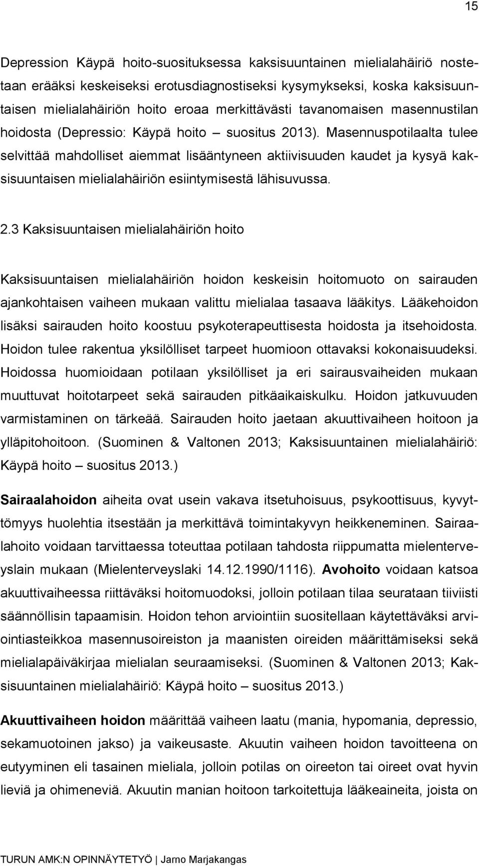 Masennuspotilaalta tulee selvittää mahdolliset aiemmat lisääntyneen aktiivisuuden kaudet ja kysyä kaksisuuntaisen mielialahäiriön esiintymisestä lähisuvussa. 2.